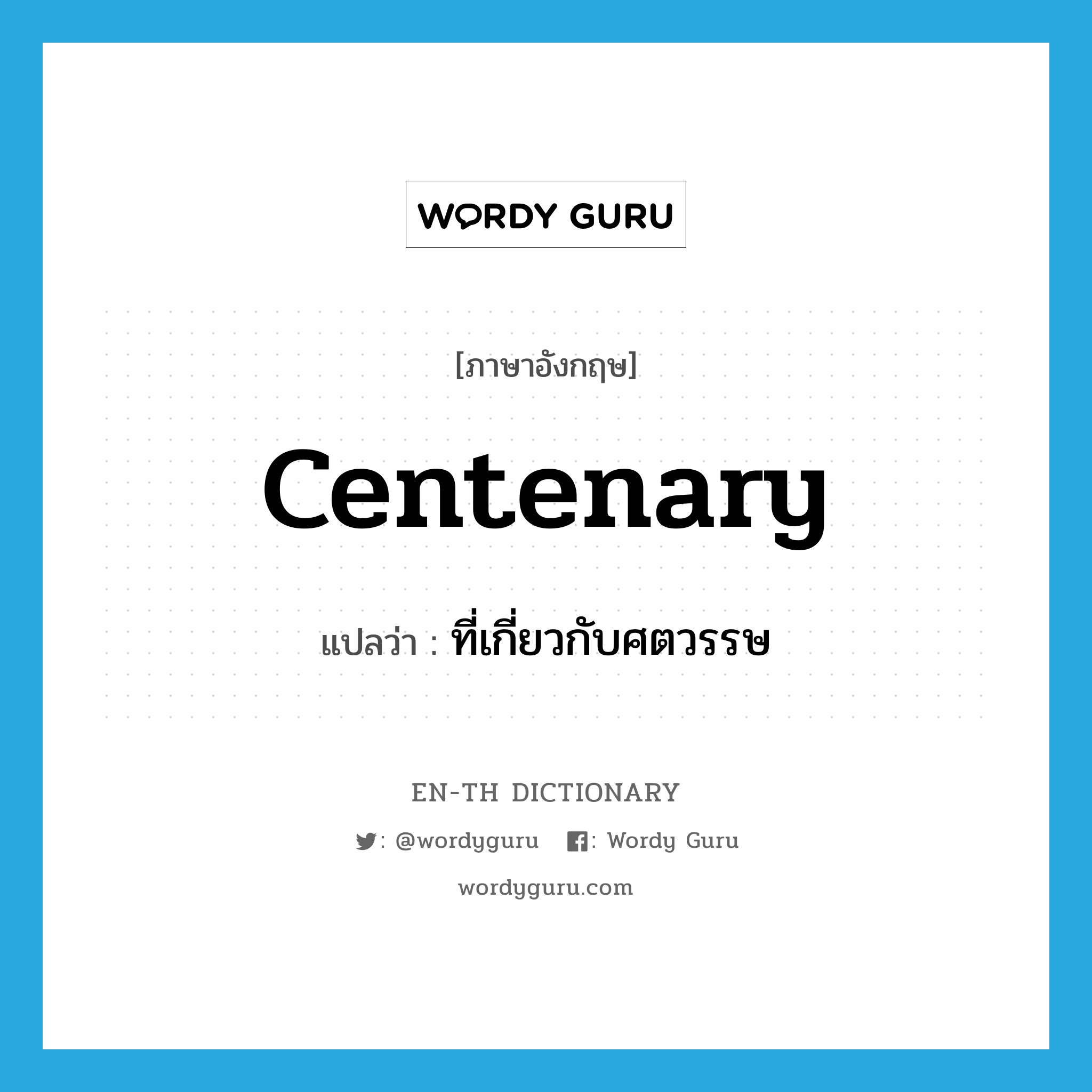 centenary แปลว่า?, คำศัพท์ภาษาอังกฤษ centenary แปลว่า ที่เกี่ยวกับศตวรรษ ประเภท ADJ หมวด ADJ