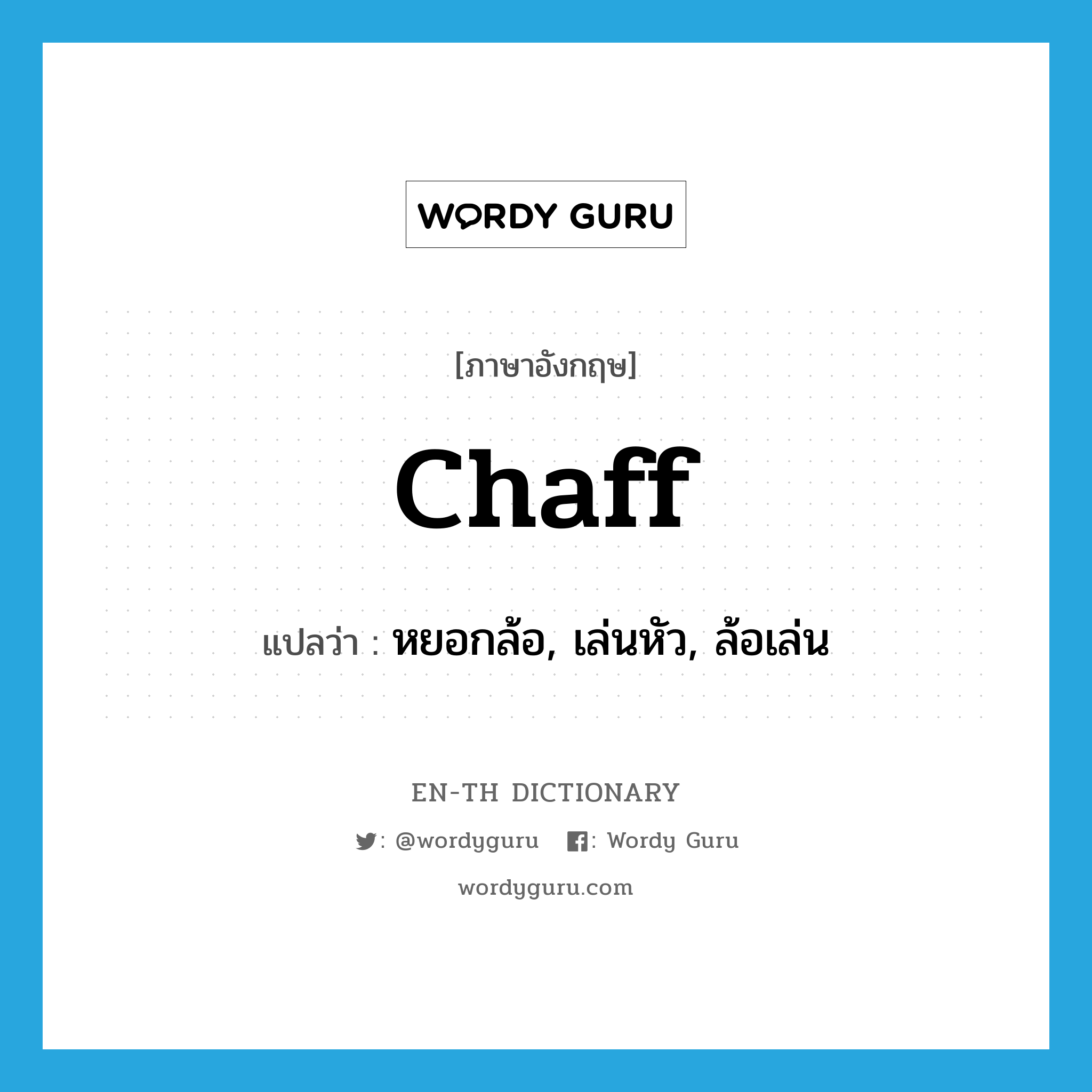 chaff แปลว่า?, คำศัพท์ภาษาอังกฤษ chaff แปลว่า หยอกล้อ, เล่นหัว, ล้อเล่น ประเภท VT หมวด VT