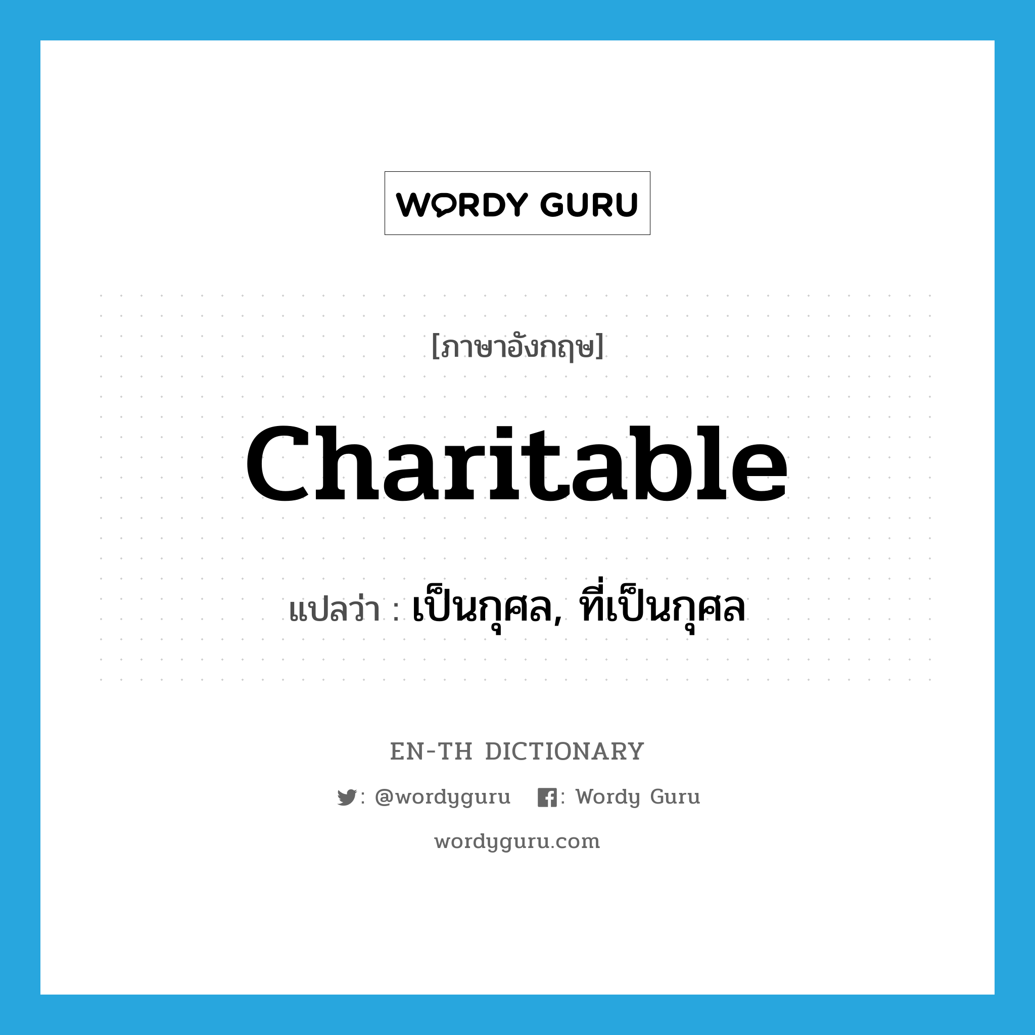 charitable แปลว่า?, คำศัพท์ภาษาอังกฤษ charitable แปลว่า เป็นกุศล, ที่เป็นกุศล ประเภท ADJ หมวด ADJ