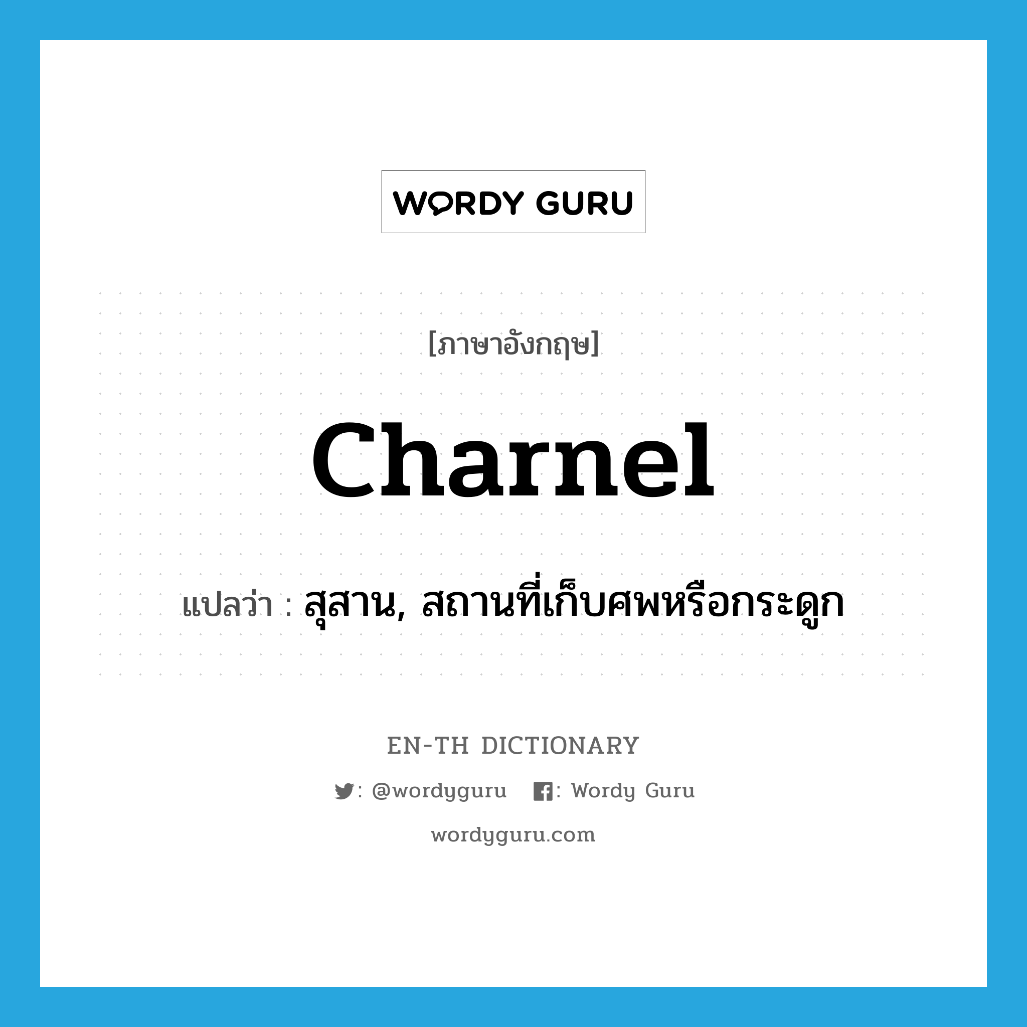 charnel แปลว่า?, คำศัพท์ภาษาอังกฤษ charnel แปลว่า สุสาน, สถานที่เก็บศพหรือกระดูก ประเภท N หมวด N