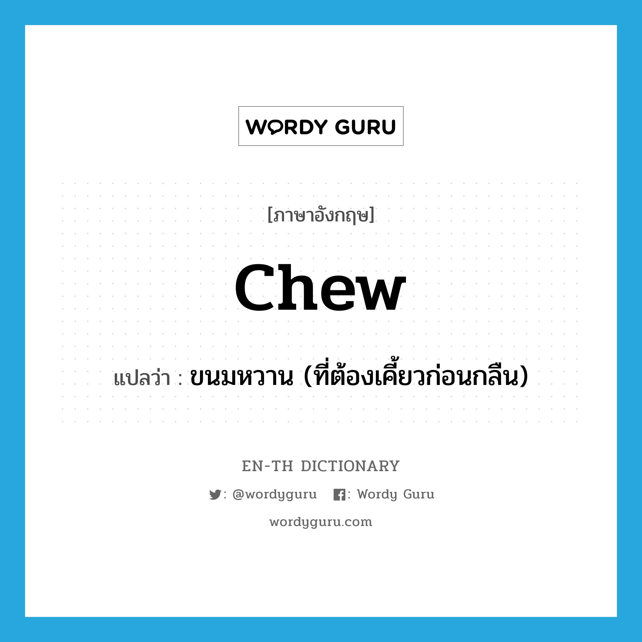 chew แปลว่า?, คำศัพท์ภาษาอังกฤษ chew แปลว่า ขนมหวาน (ที่ต้องเคี้ยวก่อนกลืน) ประเภท N หมวด N