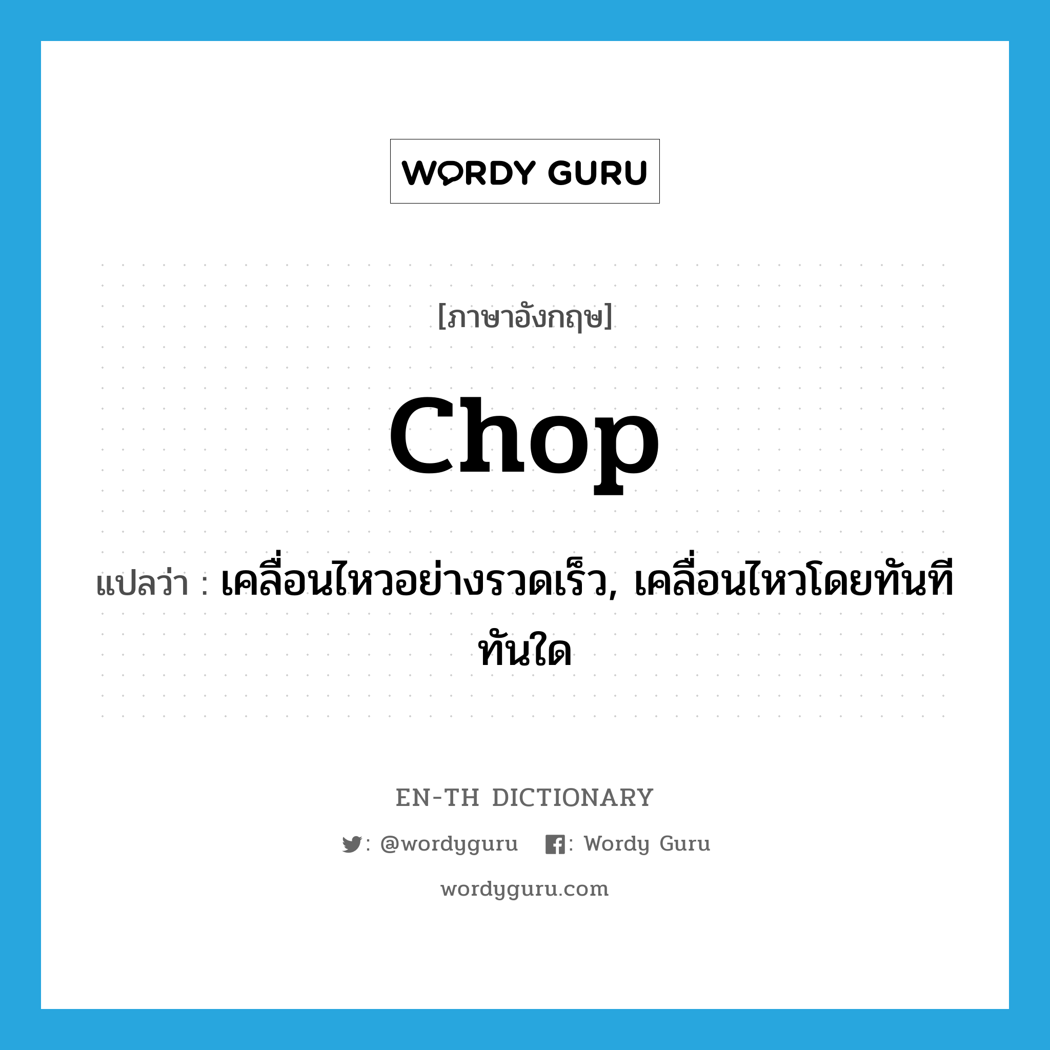 chop แปลว่า?, คำศัพท์ภาษาอังกฤษ chop แปลว่า เคลื่อนไหวอย่างรวดเร็ว, เคลื่อนไหวโดยทันทีทันใด ประเภท VI หมวด VI