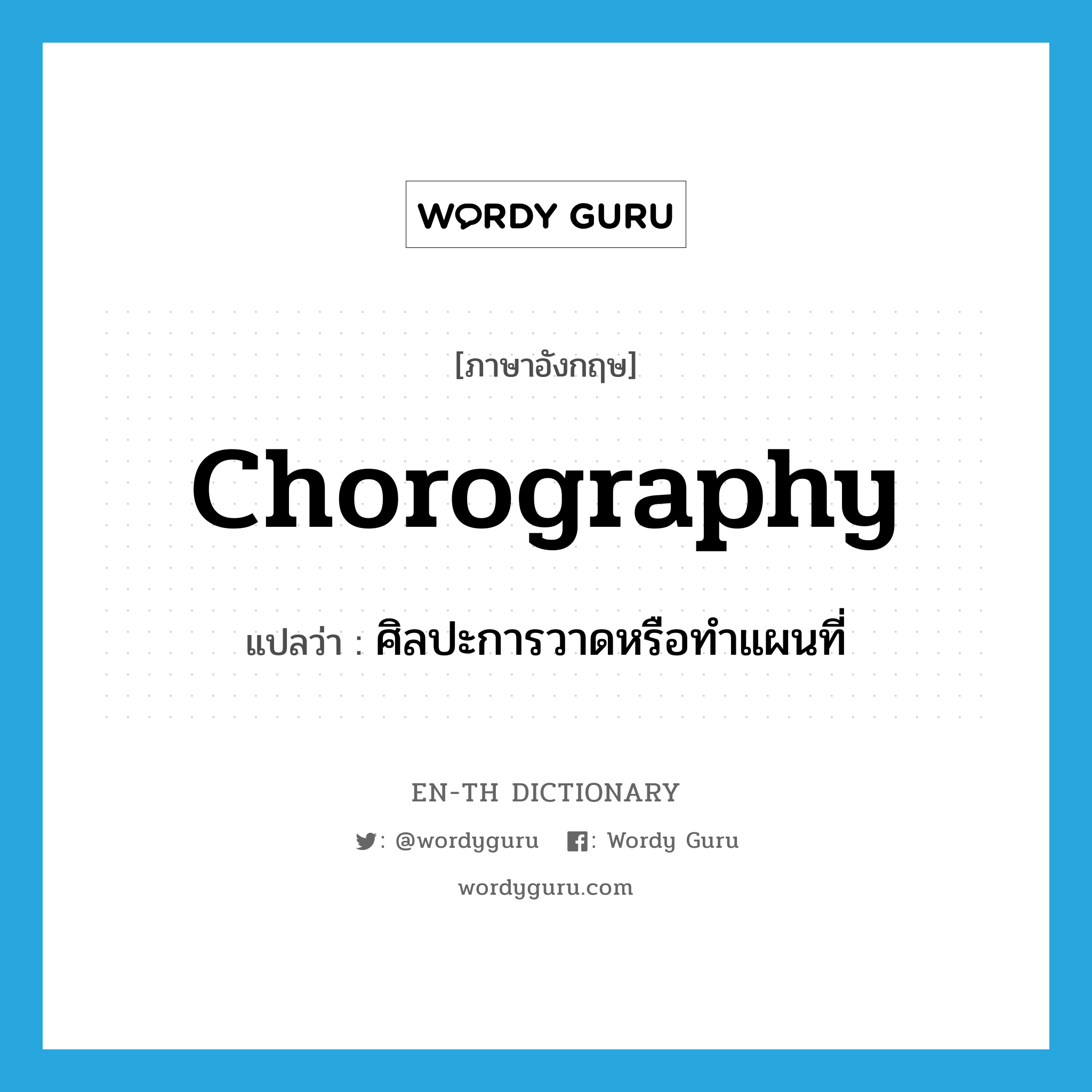 chorography แปลว่า?, คำศัพท์ภาษาอังกฤษ chorography แปลว่า ศิลปะการวาดหรือทำแผนที่ ประเภท N หมวด N