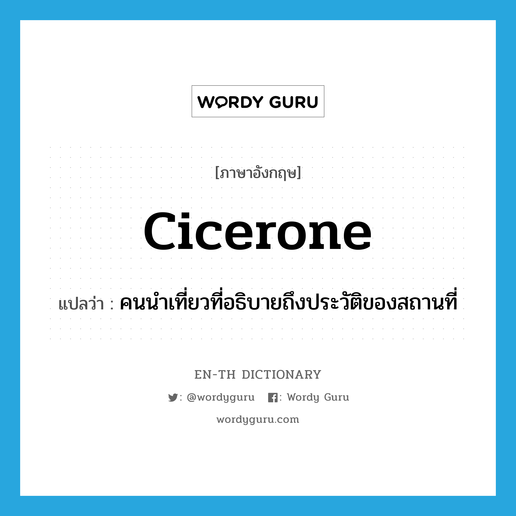 cicerone แปลว่า?, คำศัพท์ภาษาอังกฤษ cicerone แปลว่า คนนำเที่ยวที่อธิบายถึงประวัติของสถานที่ ประเภท N หมวด N