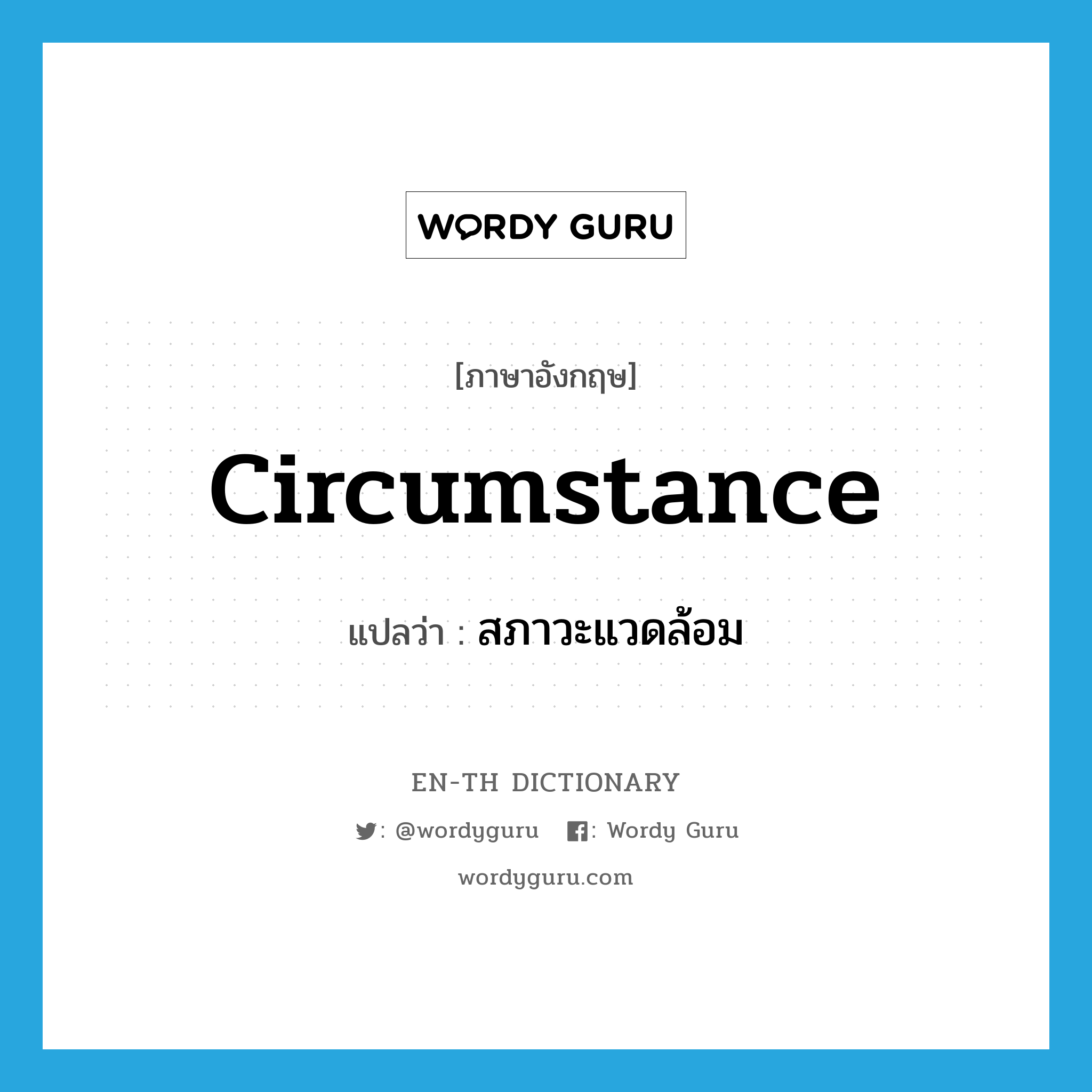 circumstance แปลว่า?, คำศัพท์ภาษาอังกฤษ circumstance แปลว่า สภาวะแวดล้อม ประเภท N หมวด N