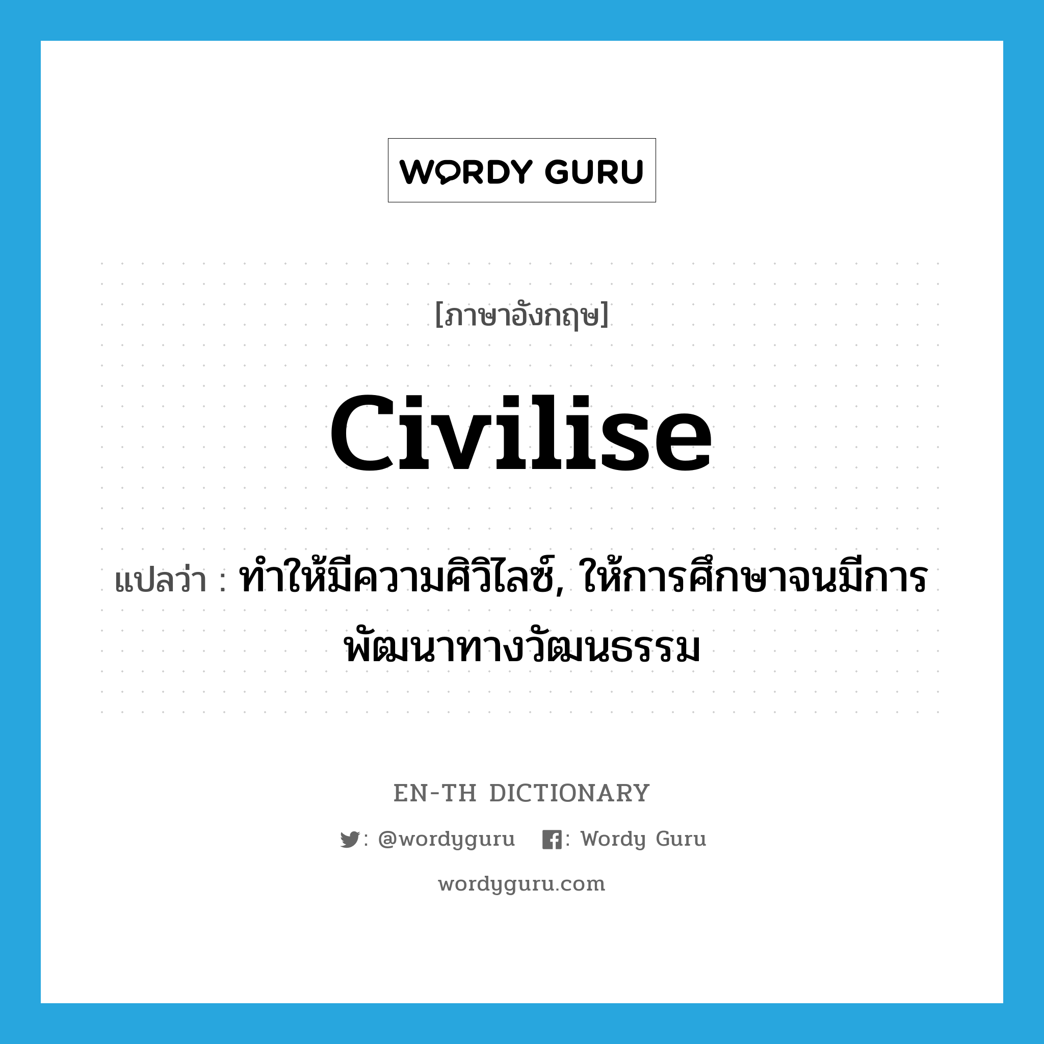 civilise แปลว่า?, คำศัพท์ภาษาอังกฤษ civilise แปลว่า ทำให้มีความศิวิไลซ์, ให้การศึกษาจนมีการพัฒนาทางวัฒนธรรม ประเภท VT หมวด VT