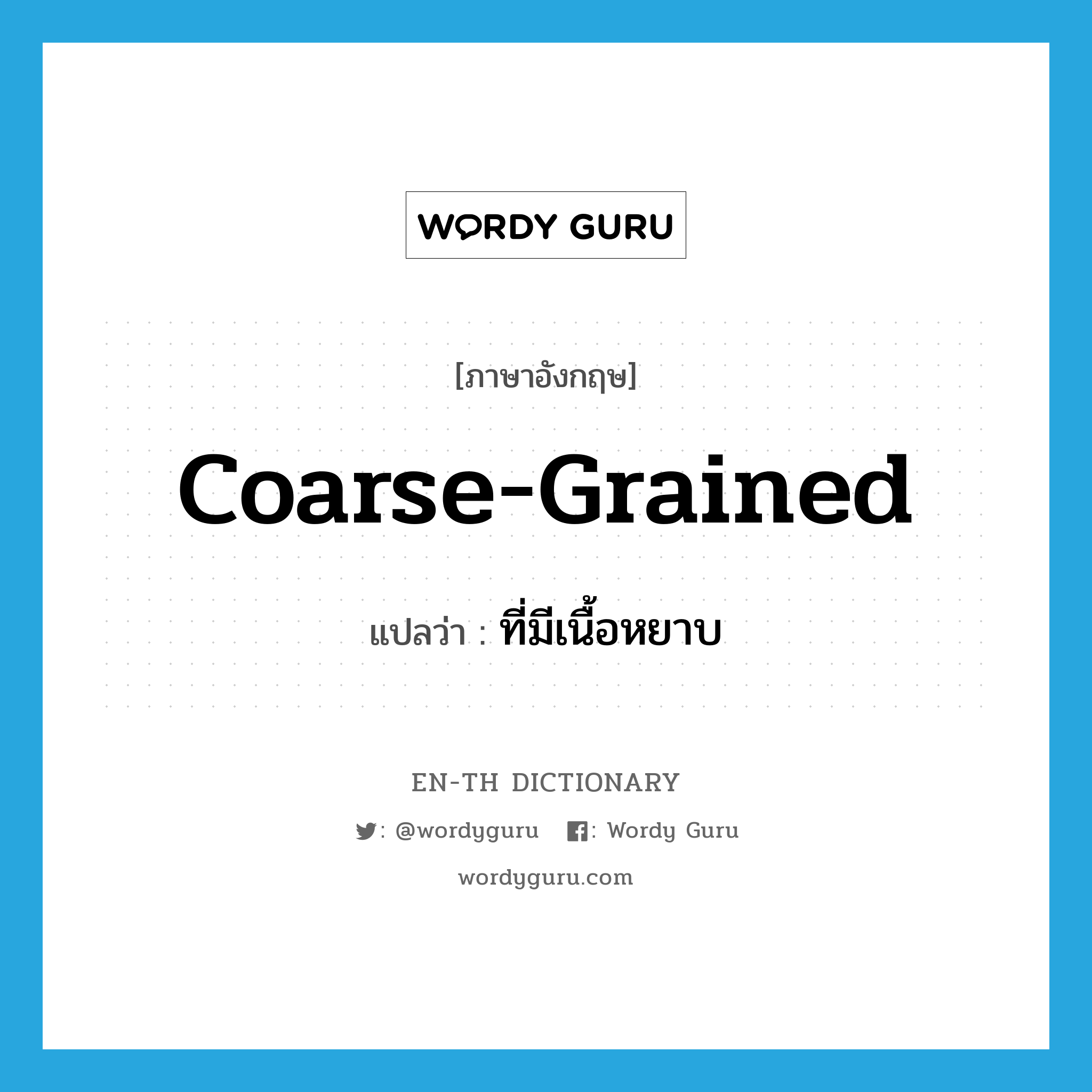 coarse-grained แปลว่า?, คำศัพท์ภาษาอังกฤษ coarse-grained แปลว่า ที่มีเนื้อหยาบ ประเภท ADJ หมวด ADJ