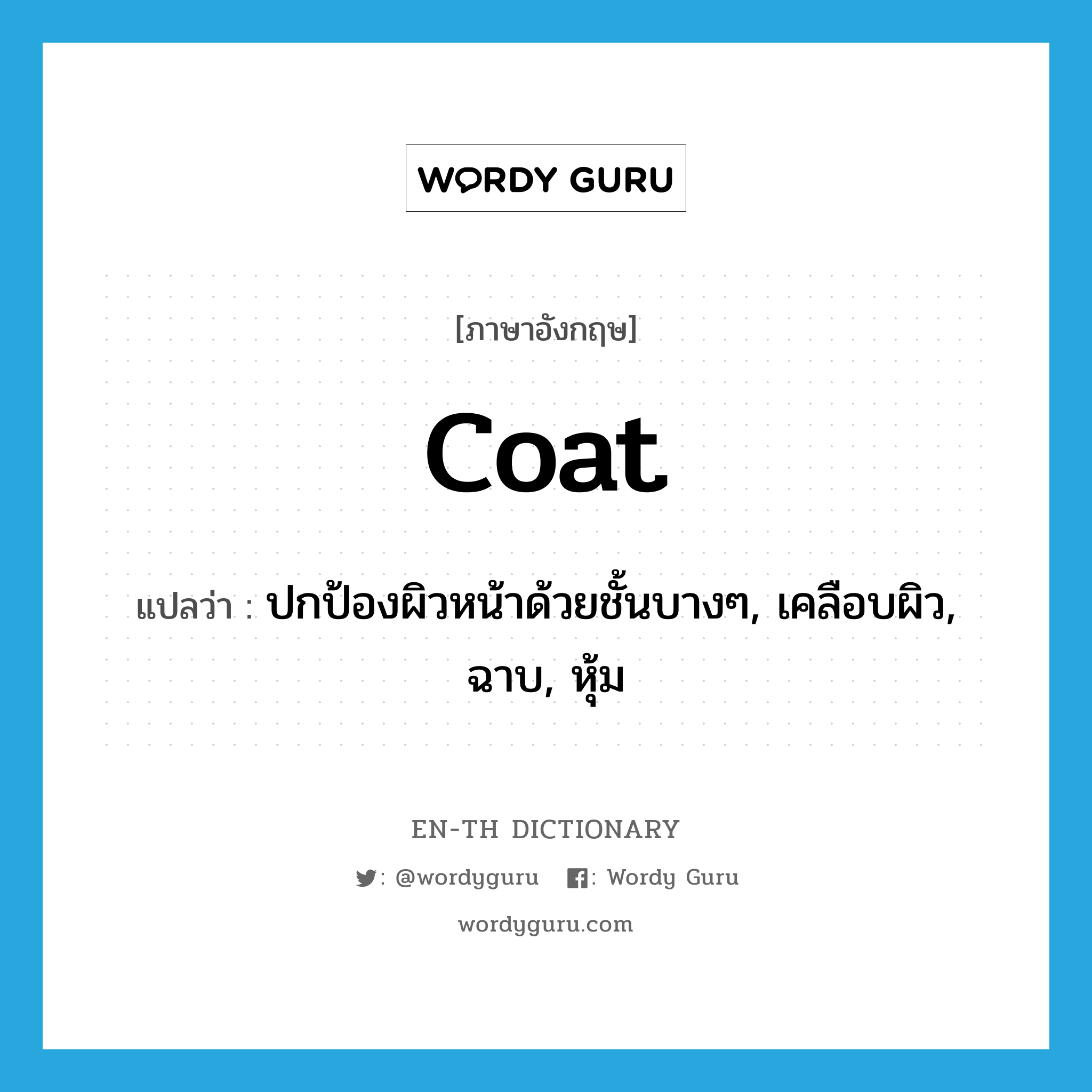 coat แปลว่า?, คำศัพท์ภาษาอังกฤษ coat แปลว่า ปกป้องผิวหน้าด้วยชั้นบางๆ, เคลือบผิว, ฉาบ, หุ้ม ประเภท VT หมวด VT