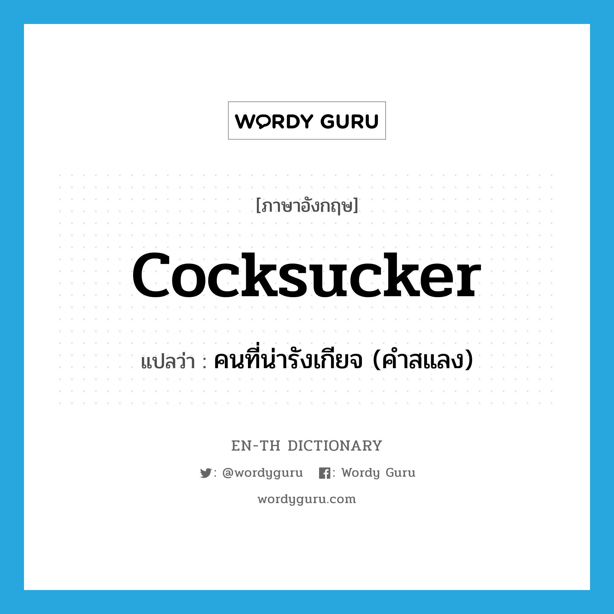 cocksucker แปลว่า?, คำศัพท์ภาษาอังกฤษ cocksucker แปลว่า คนที่น่ารังเกียจ (คำสแลง) ประเภท N หมวด N