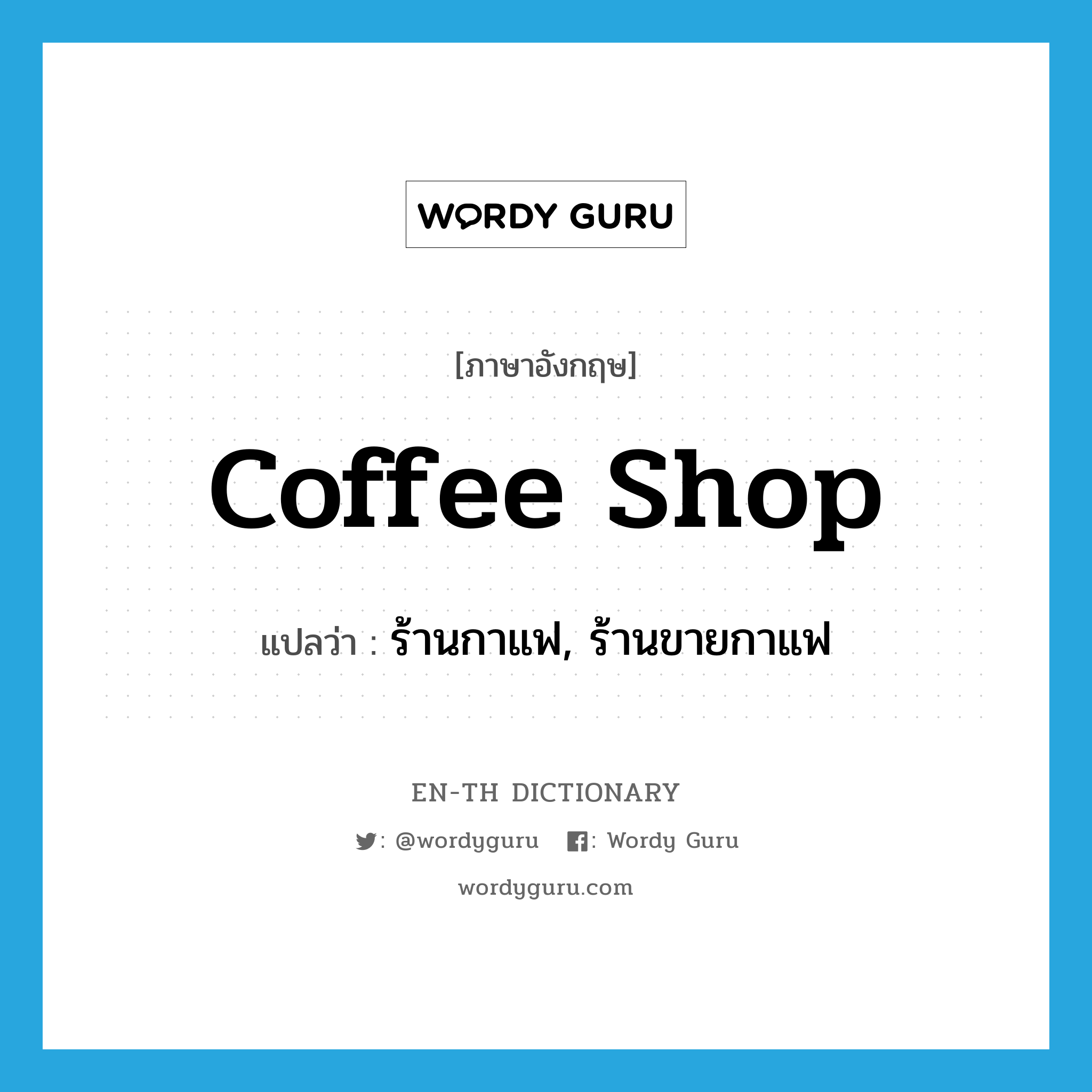 coffee shop แปลว่า?, คำศัพท์ภาษาอังกฤษ coffee shop แปลว่า ร้านกาแฟ, ร้านขายกาแฟ ประเภท N หมวด N