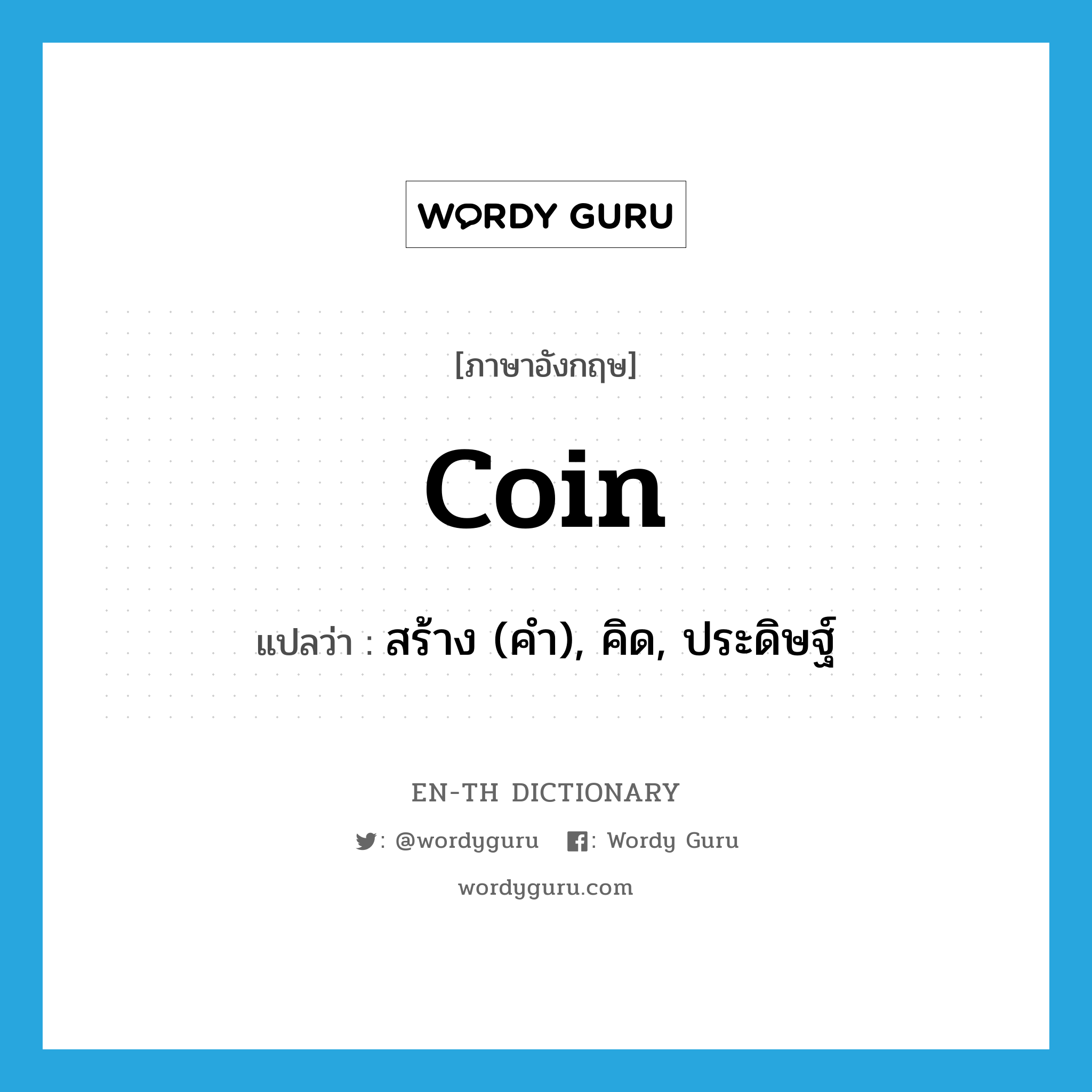 coin แปลว่า?, คำศัพท์ภาษาอังกฤษ coin แปลว่า สร้าง (คำ), คิด, ประดิษฐ์ ประเภท VT หมวด VT