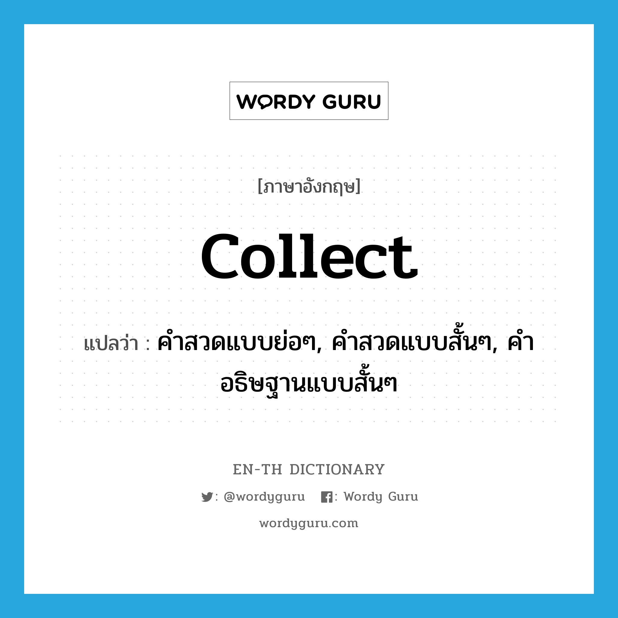 collect แปลว่า?, คำศัพท์ภาษาอังกฤษ collect แปลว่า คำสวดแบบย่อๆ, คำสวดแบบสั้นๆ, คำอธิษฐานแบบสั้นๆ ประเภท N หมวด N