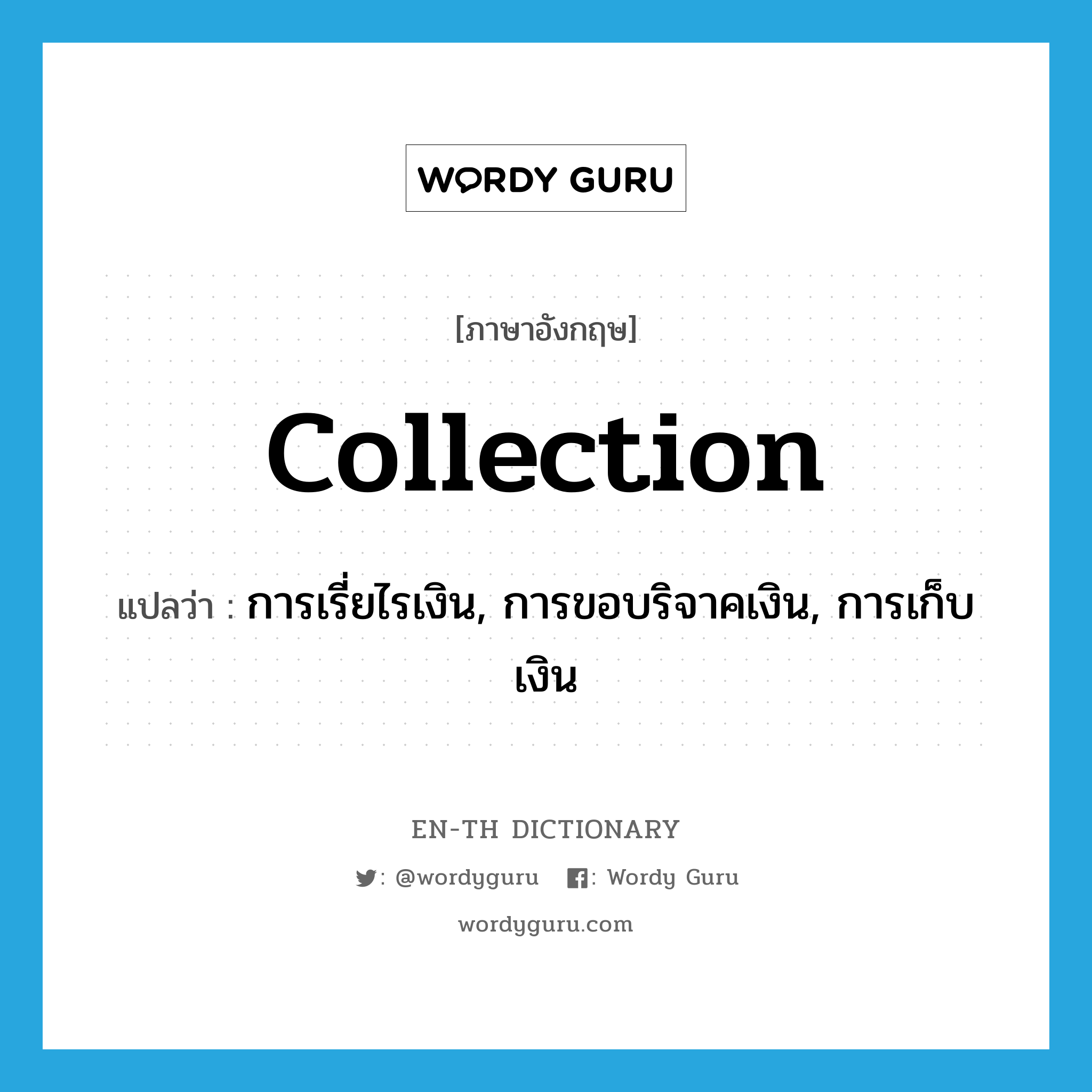 collection แปลว่า?, คำศัพท์ภาษาอังกฤษ collection แปลว่า การเรี่ยไรเงิน, การขอบริจาคเงิน, การเก็บเงิน ประเภท N หมวด N