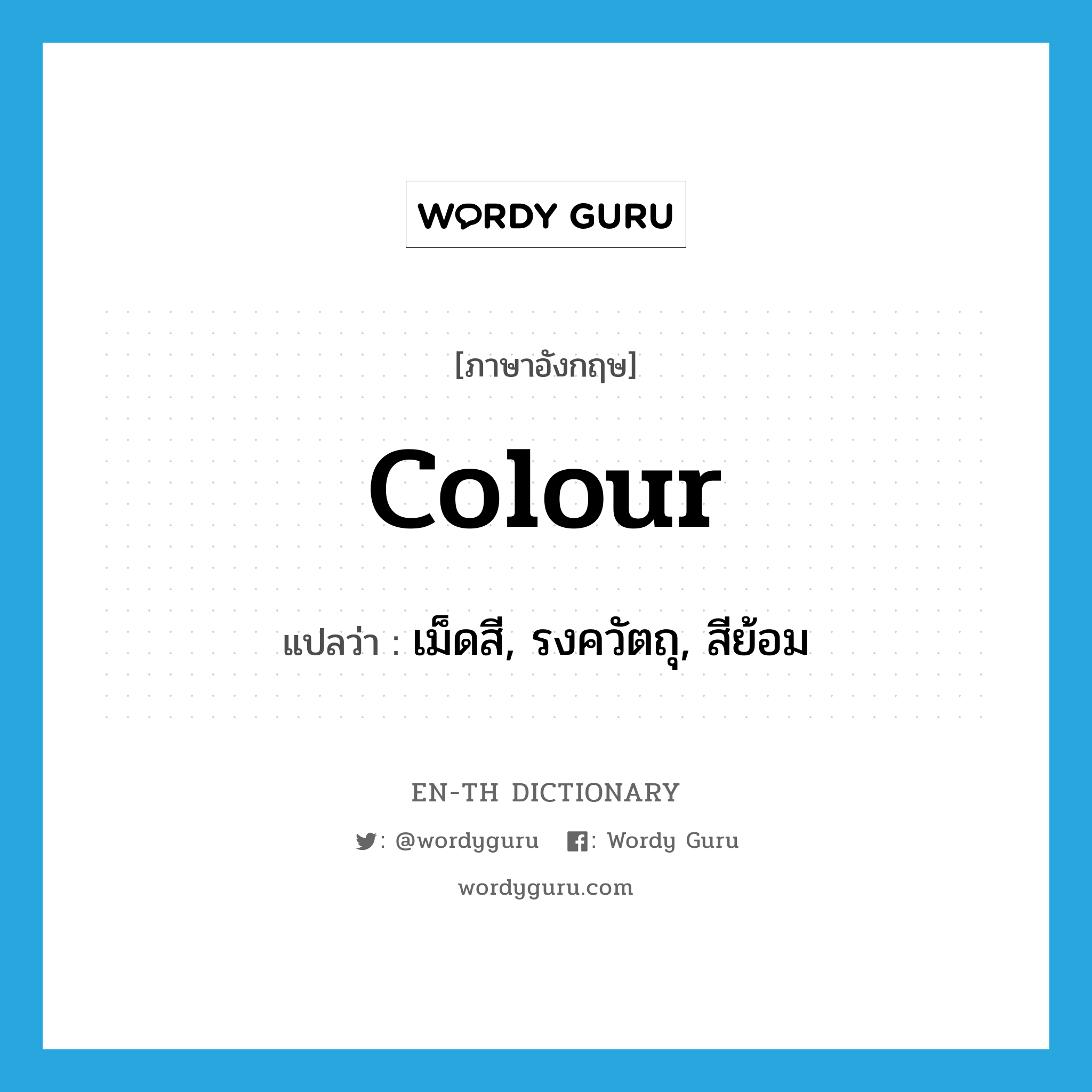 colour แปลว่า?, คำศัพท์ภาษาอังกฤษ colour แปลว่า เม็ดสี, รงควัตถุ, สีย้อม ประเภท N หมวด N