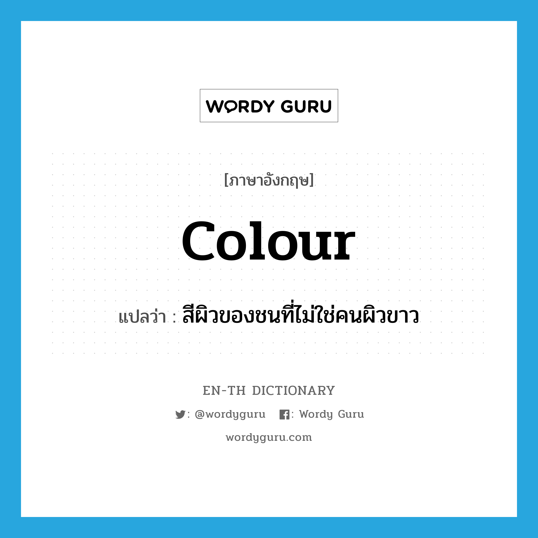 colour แปลว่า?, คำศัพท์ภาษาอังกฤษ colour แปลว่า สีผิวของชนที่ไม่ใช่คนผิวขาว ประเภท N หมวด N