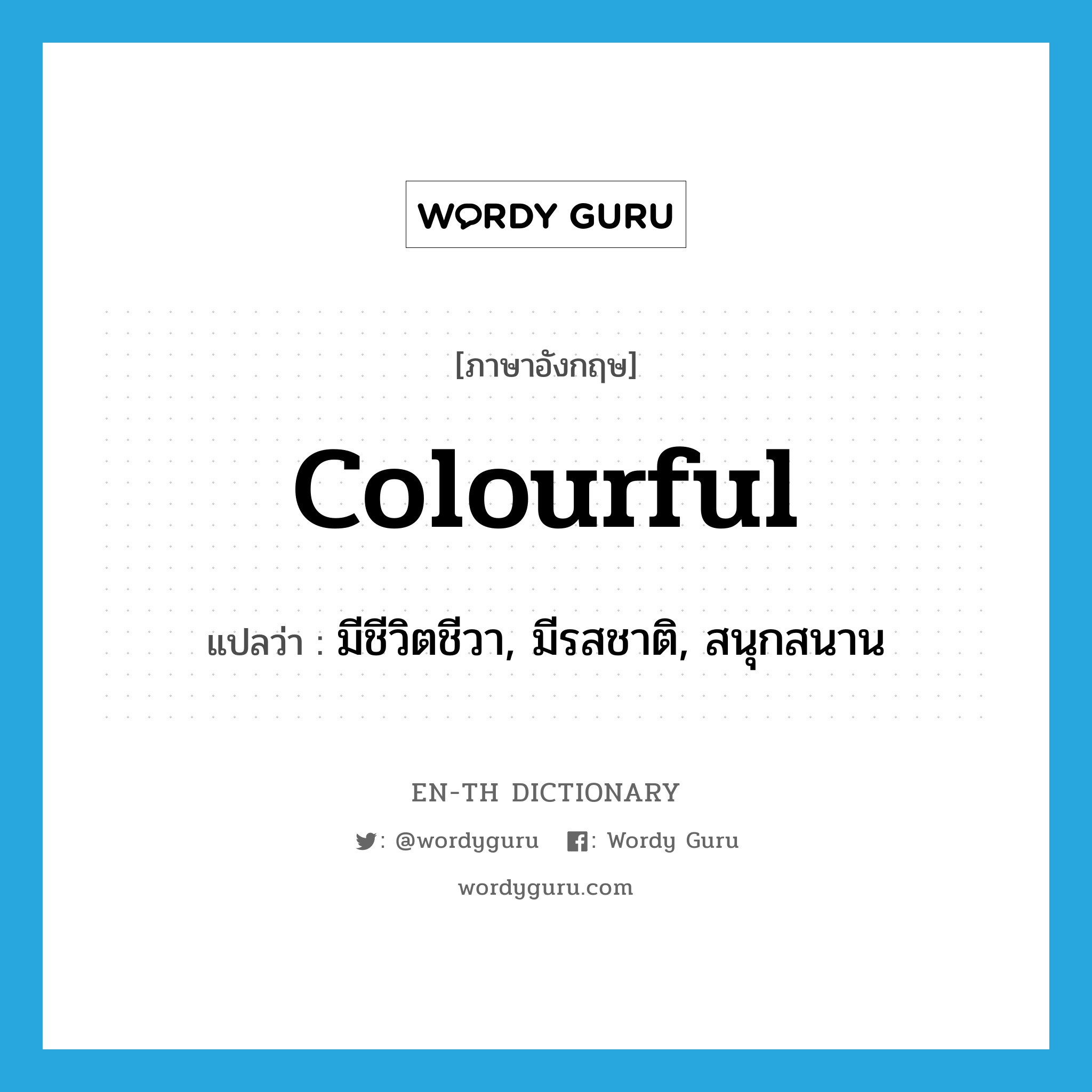 colourful แปลว่า?, คำศัพท์ภาษาอังกฤษ colourful แปลว่า มีชีวิตชีวา, มีรสชาติ, สนุกสนาน ประเภท ADJ หมวด ADJ