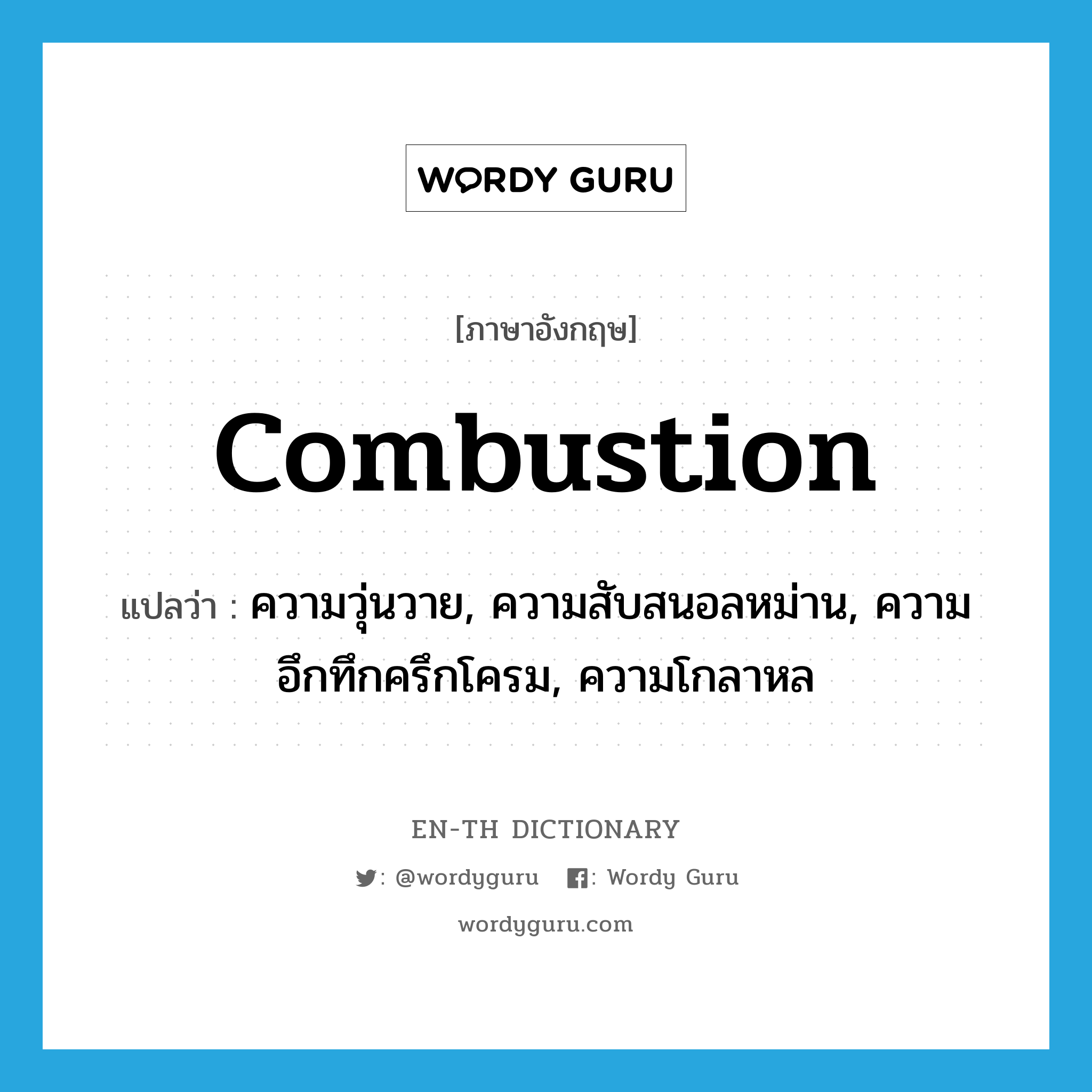 combustion แปลว่า?, คำศัพท์ภาษาอังกฤษ combustion แปลว่า ความวุ่นวาย, ความสับสนอลหม่าน, ความอึกทึกครึกโครม, ความโกลาหล ประเภท N หมวด N