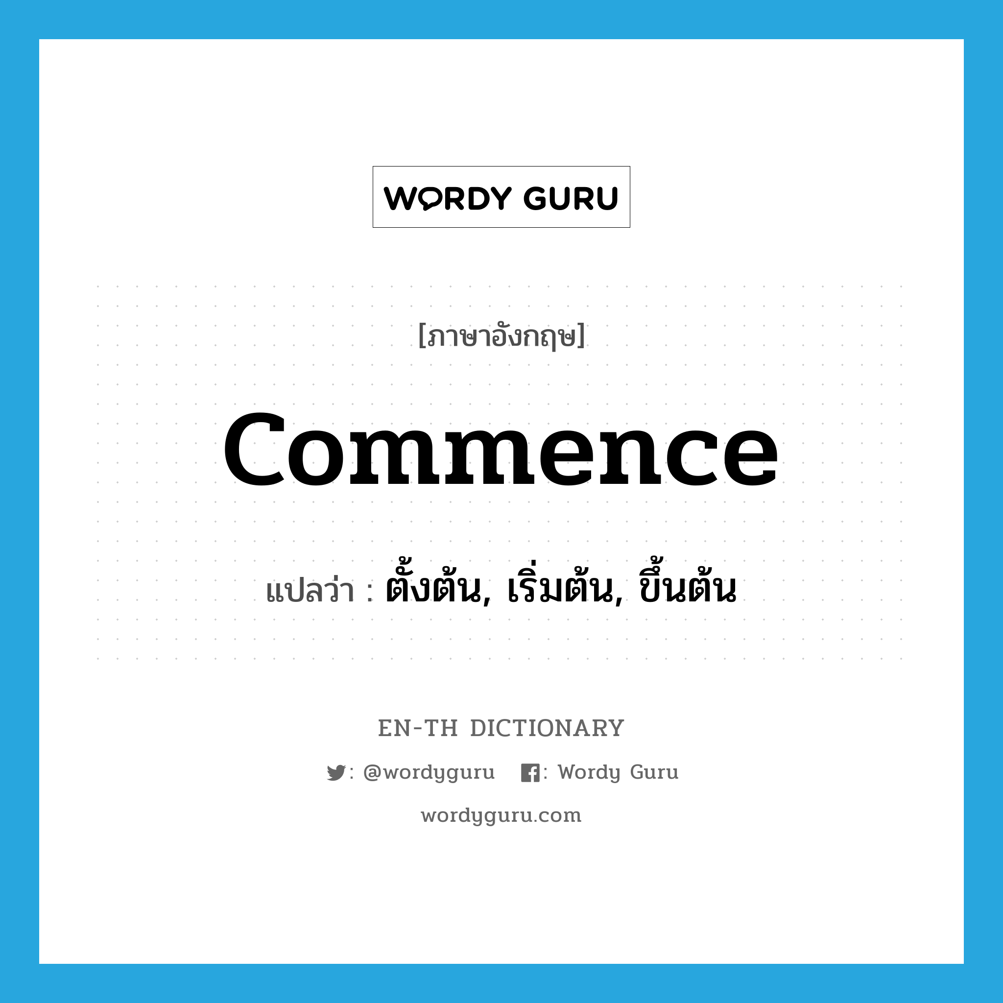 commence แปลว่า?, คำศัพท์ภาษาอังกฤษ commence แปลว่า ตั้งต้น, เริ่มต้น, ขึ้นต้น ประเภท VT หมวด VT