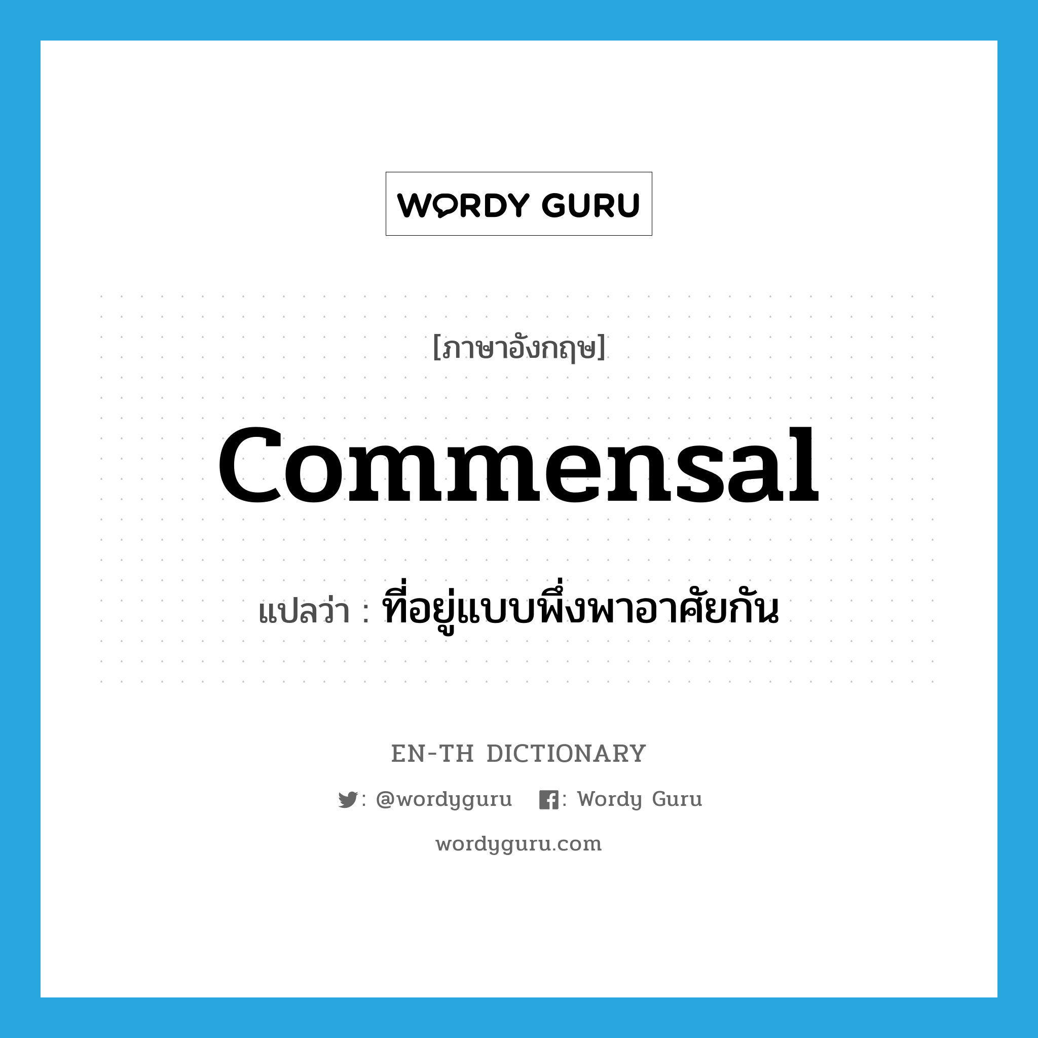 commensal แปลว่า?, คำศัพท์ภาษาอังกฤษ commensal แปลว่า ที่อยู่แบบพึ่งพาอาศัยกัน ประเภท ADJ หมวด ADJ