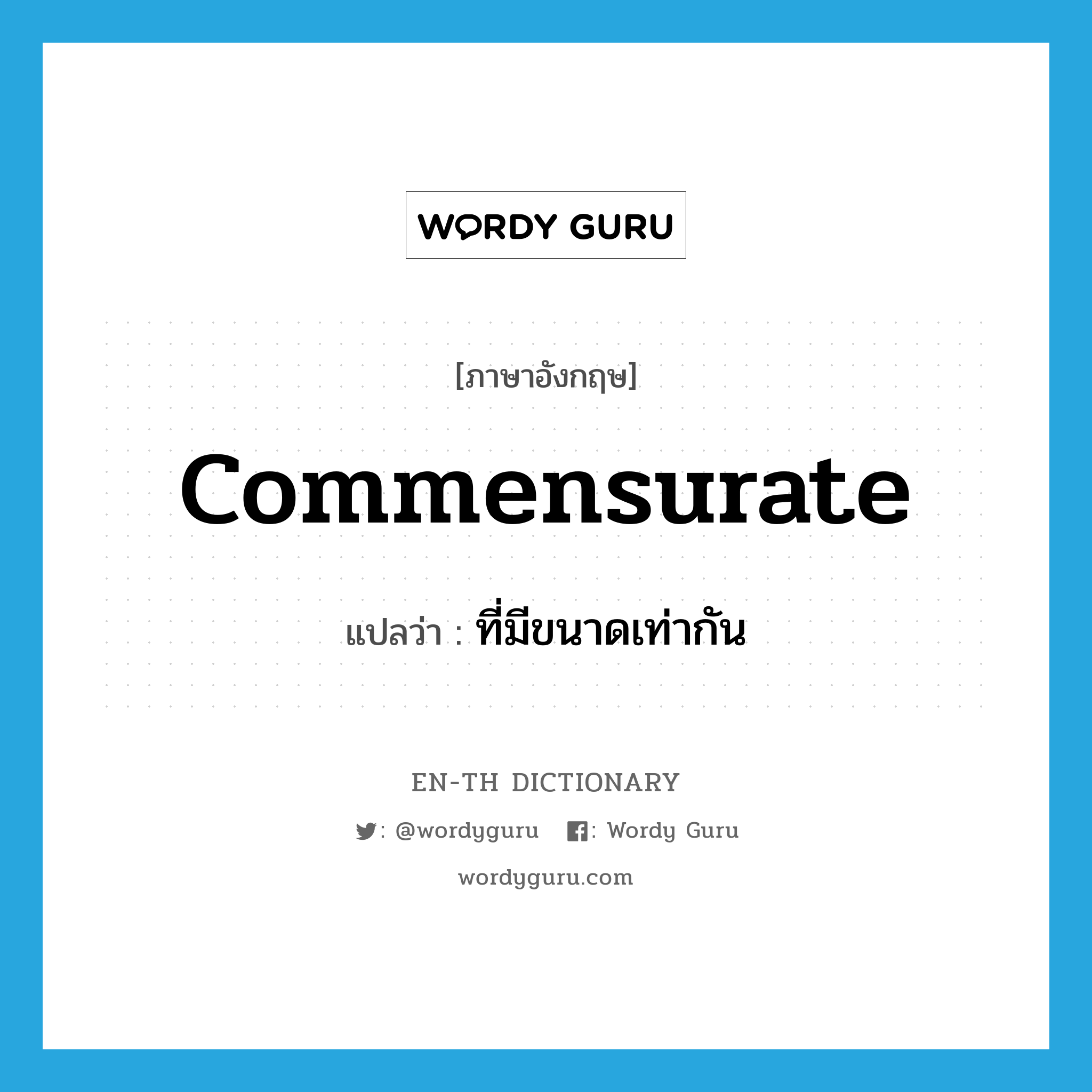 commensurate แปลว่า?, คำศัพท์ภาษาอังกฤษ commensurate แปลว่า ที่มีขนาดเท่ากัน ประเภท ADJ หมวด ADJ