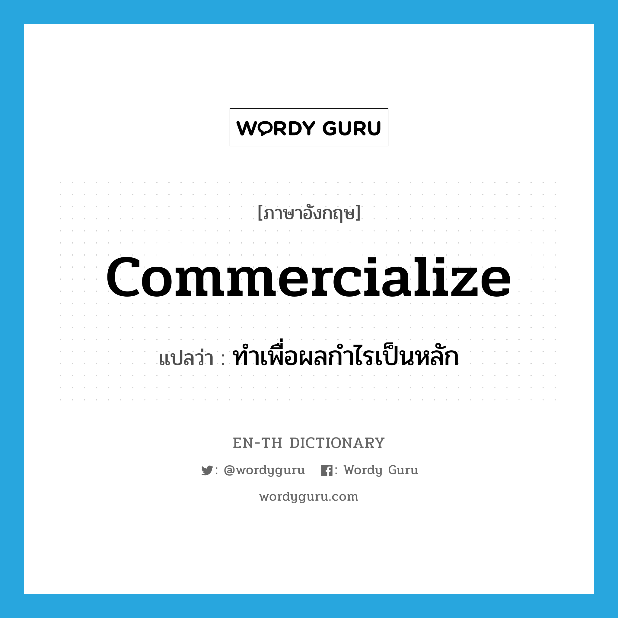 commercialize แปลว่า?, คำศัพท์ภาษาอังกฤษ commercialize แปลว่า ทำเพื่อผลกำไรเป็นหลัก ประเภท VT หมวด VT