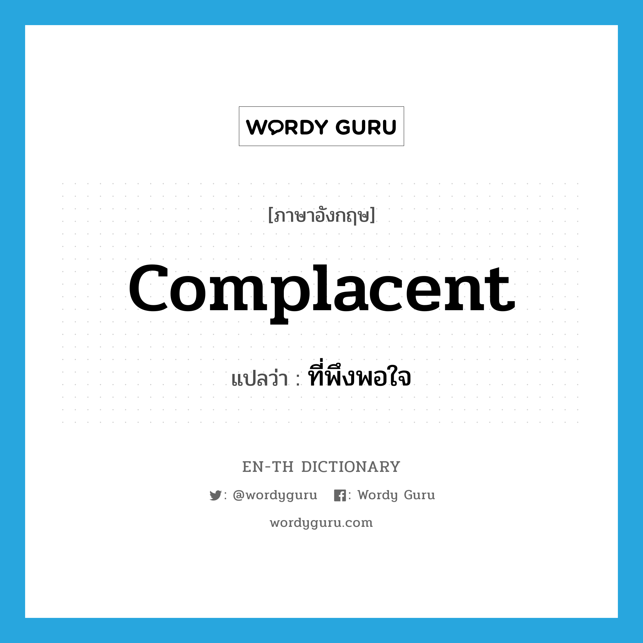 complacent แปลว่า?, คำศัพท์ภาษาอังกฤษ complacent แปลว่า ที่พึงพอใจ ประเภท ADJ หมวด ADJ