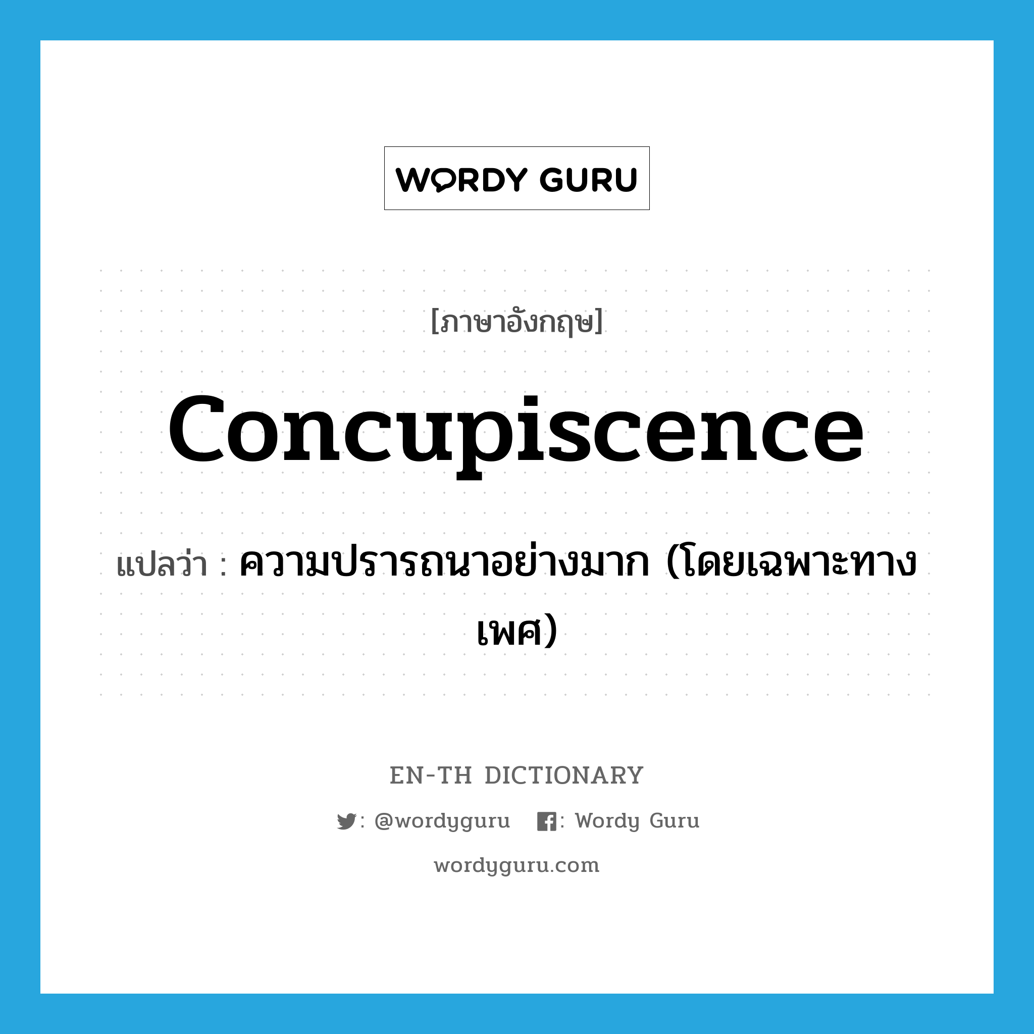 concupiscence แปลว่า?, คำศัพท์ภาษาอังกฤษ concupiscence แปลว่า ความปรารถนาอย่างมาก (โดยเฉพาะทางเพศ) ประเภท N หมวด N