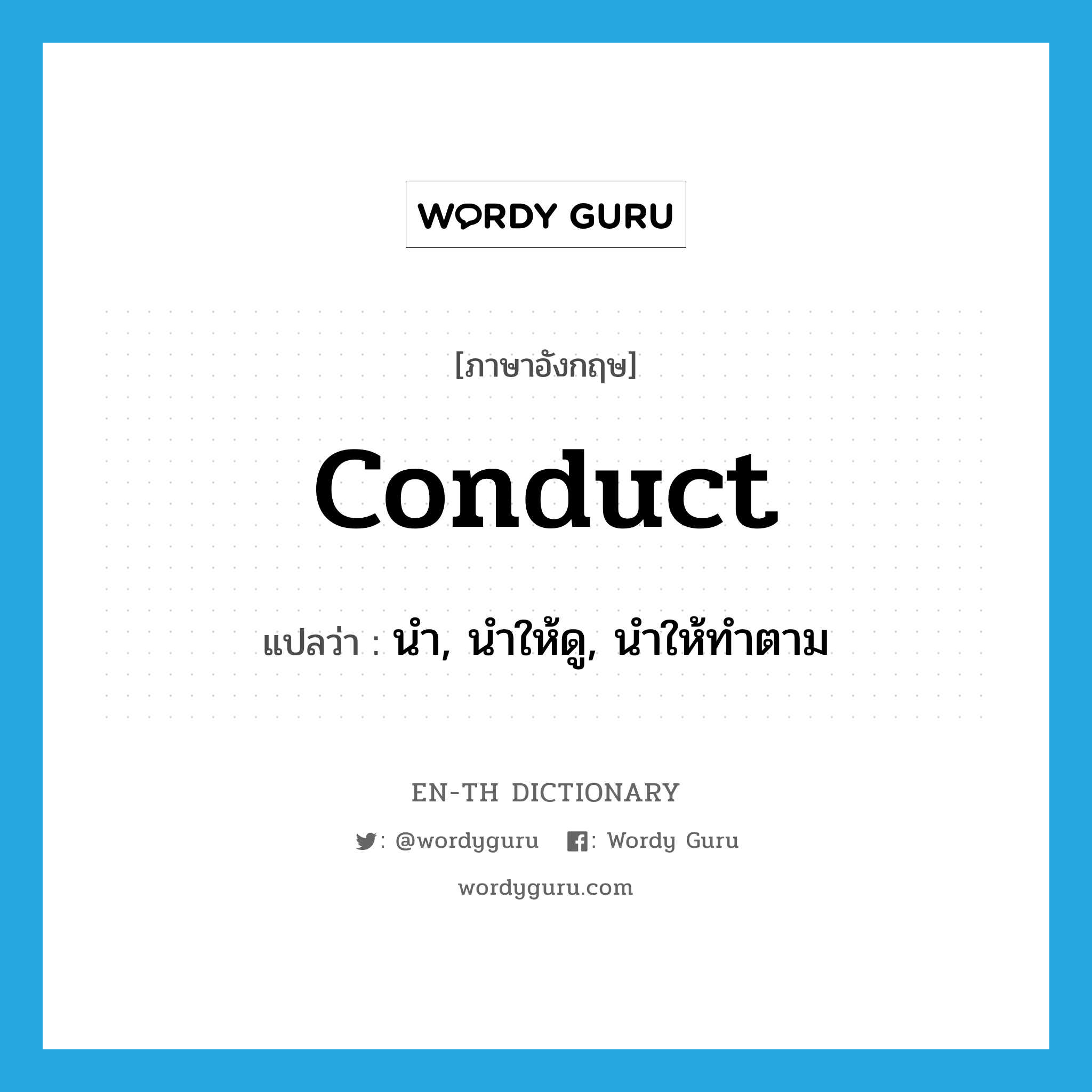 conduct แปลว่า?, คำศัพท์ภาษาอังกฤษ conduct แปลว่า นำ, นำให้ดู, นำให้ทำตาม ประเภท VT หมวด VT