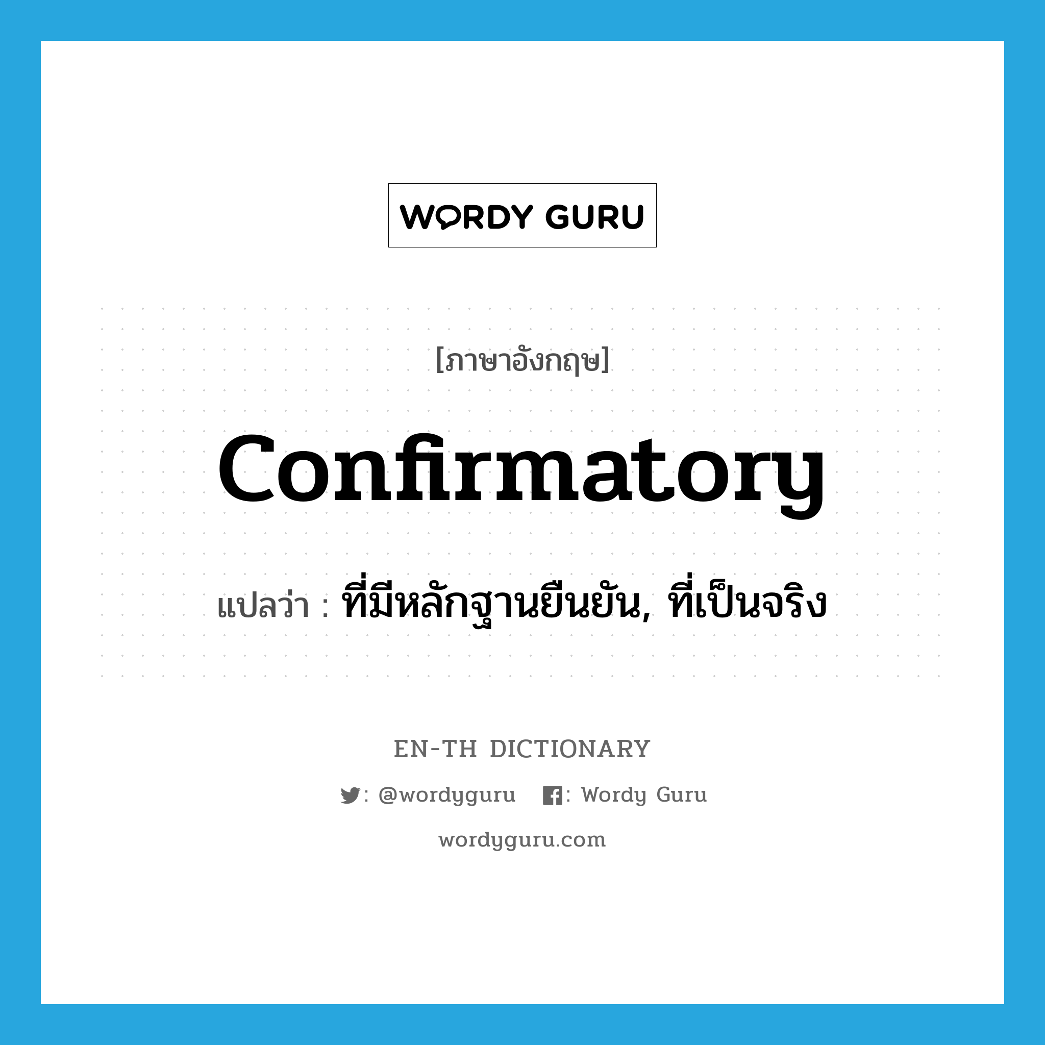 confirmatory แปลว่า?, คำศัพท์ภาษาอังกฤษ confirmatory แปลว่า ที่มีหลักฐานยืนยัน, ที่เป็นจริง ประเภท ADJ หมวด ADJ