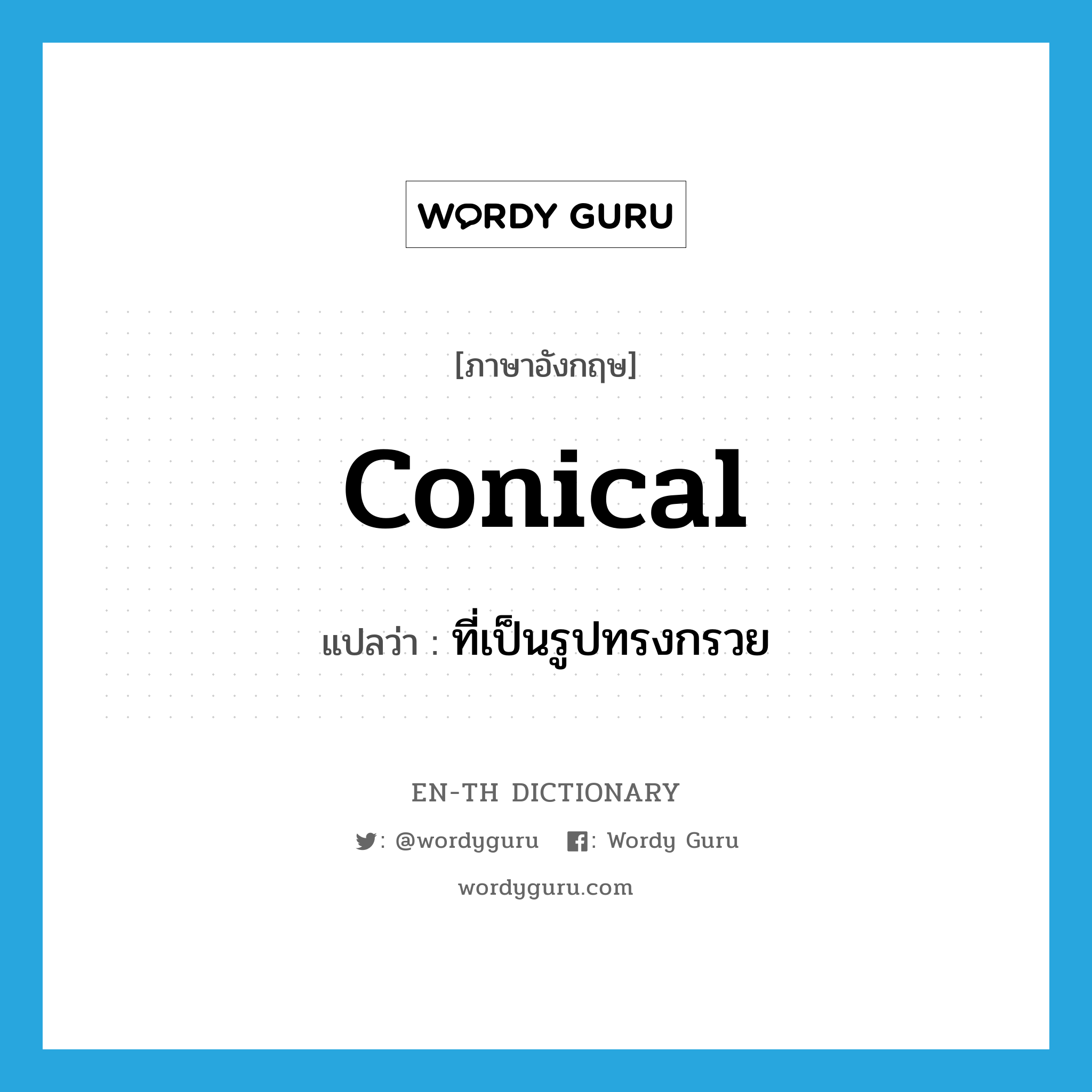 conical แปลว่า?, คำศัพท์ภาษาอังกฤษ conical แปลว่า ที่เป็นรูปทรงกรวย ประเภท ADJ หมวด ADJ