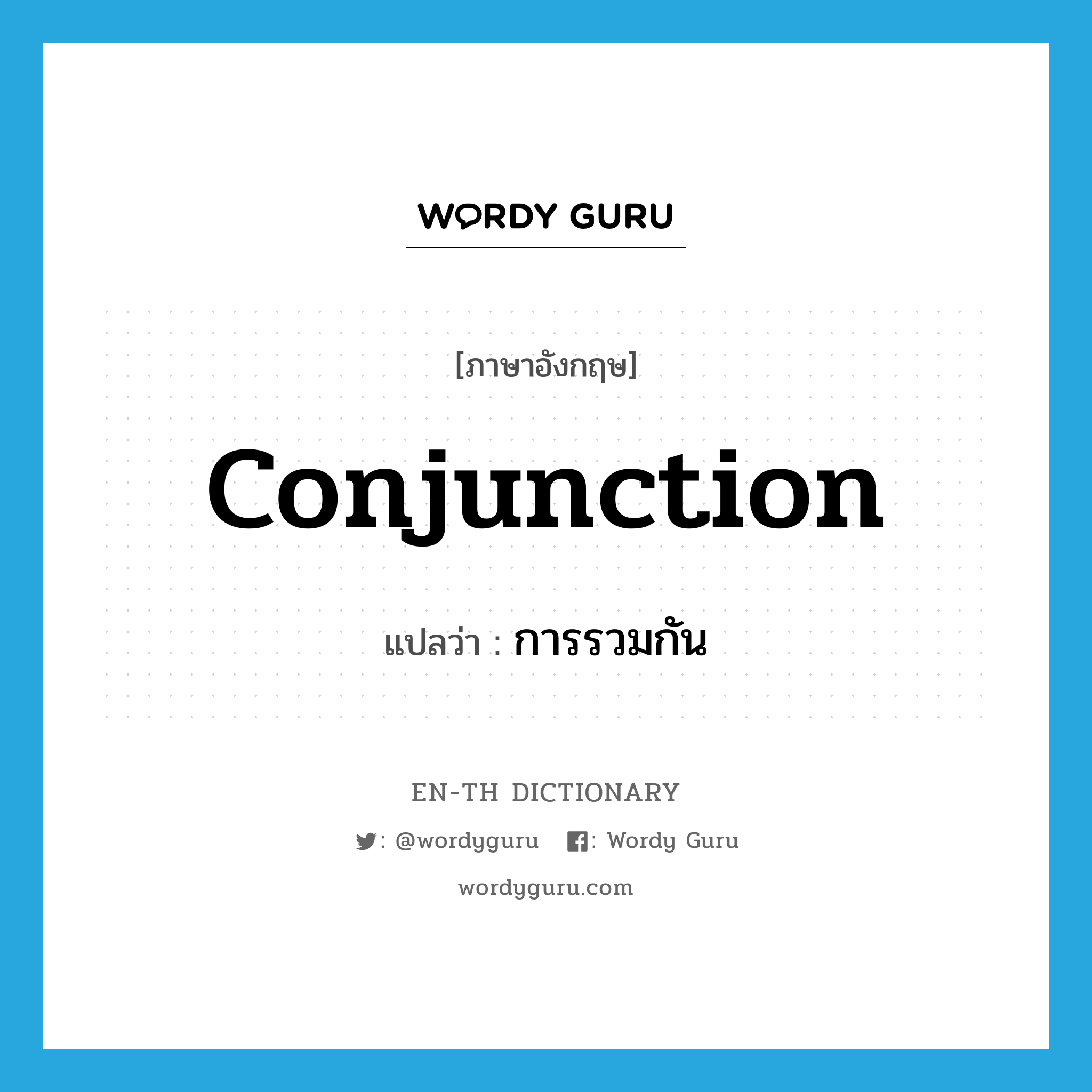 conjunction แปลว่า?, คำศัพท์ภาษาอังกฤษ conjunction แปลว่า การรวมกัน ประเภท N หมวด N