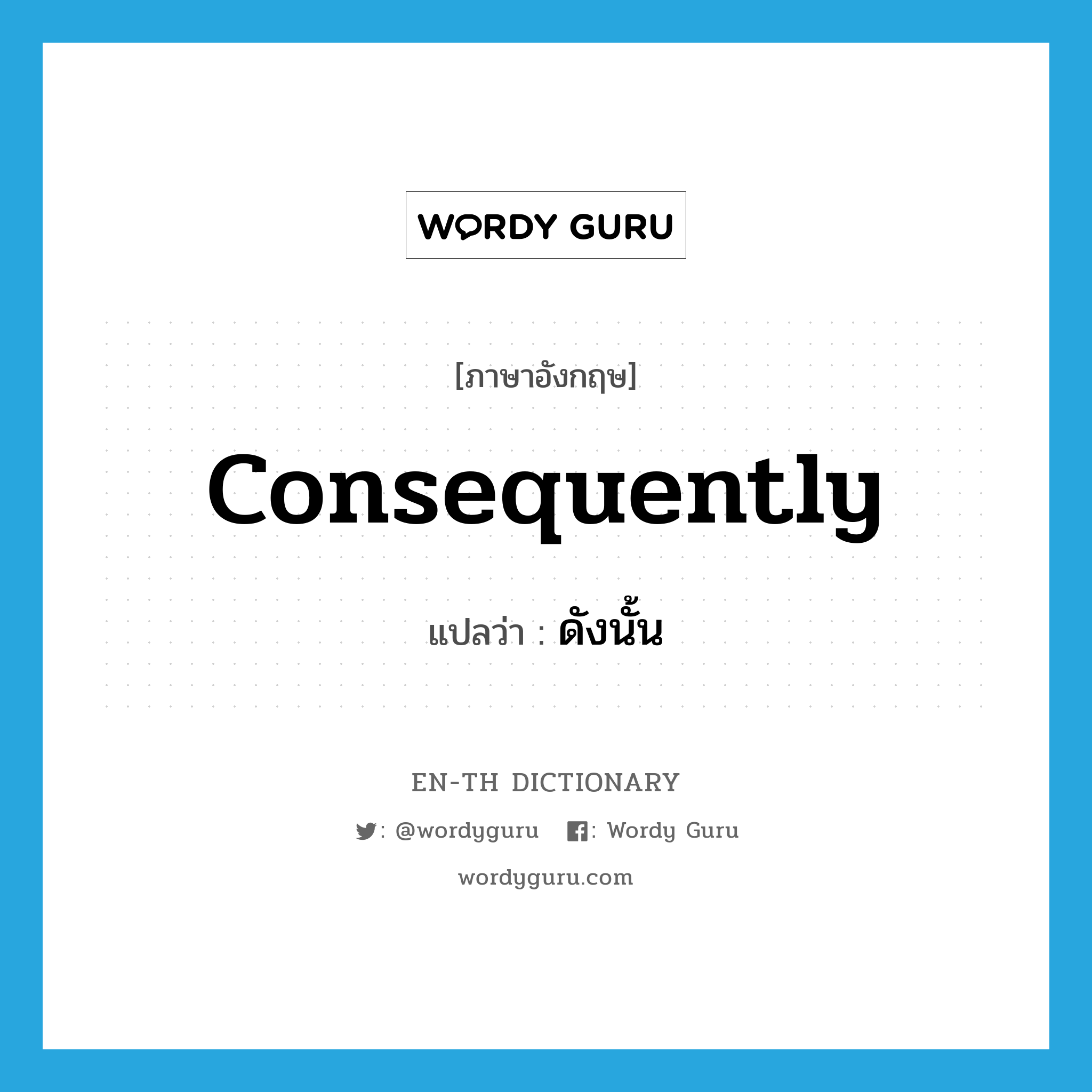 consequently แปลว่า?, คำศัพท์ภาษาอังกฤษ consequently แปลว่า ดังนั้น ประเภท ADV หมวด ADV