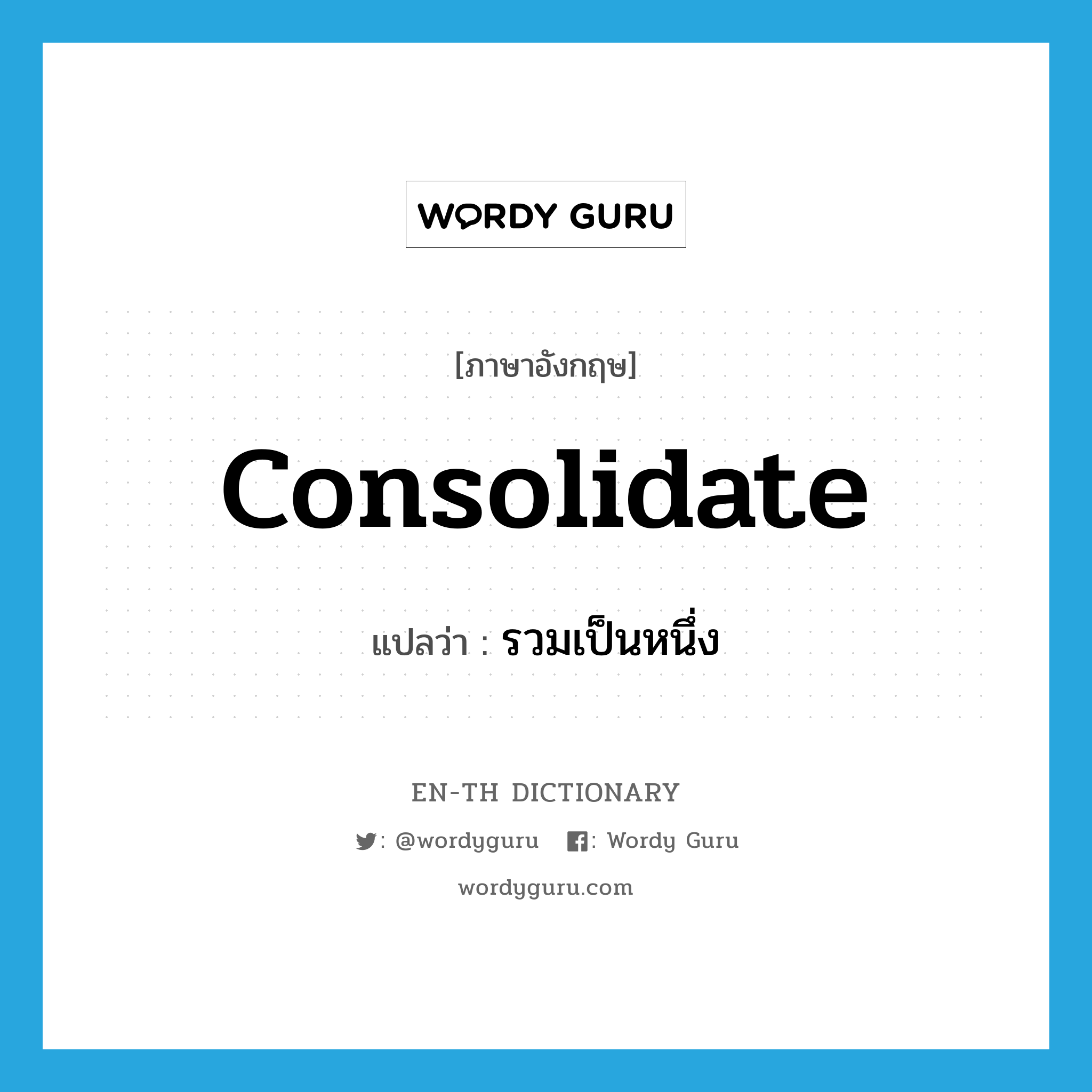 consolidate แปลว่า?, คำศัพท์ภาษาอังกฤษ consolidate แปลว่า รวมเป็นหนึ่ง ประเภท VI หมวด VI