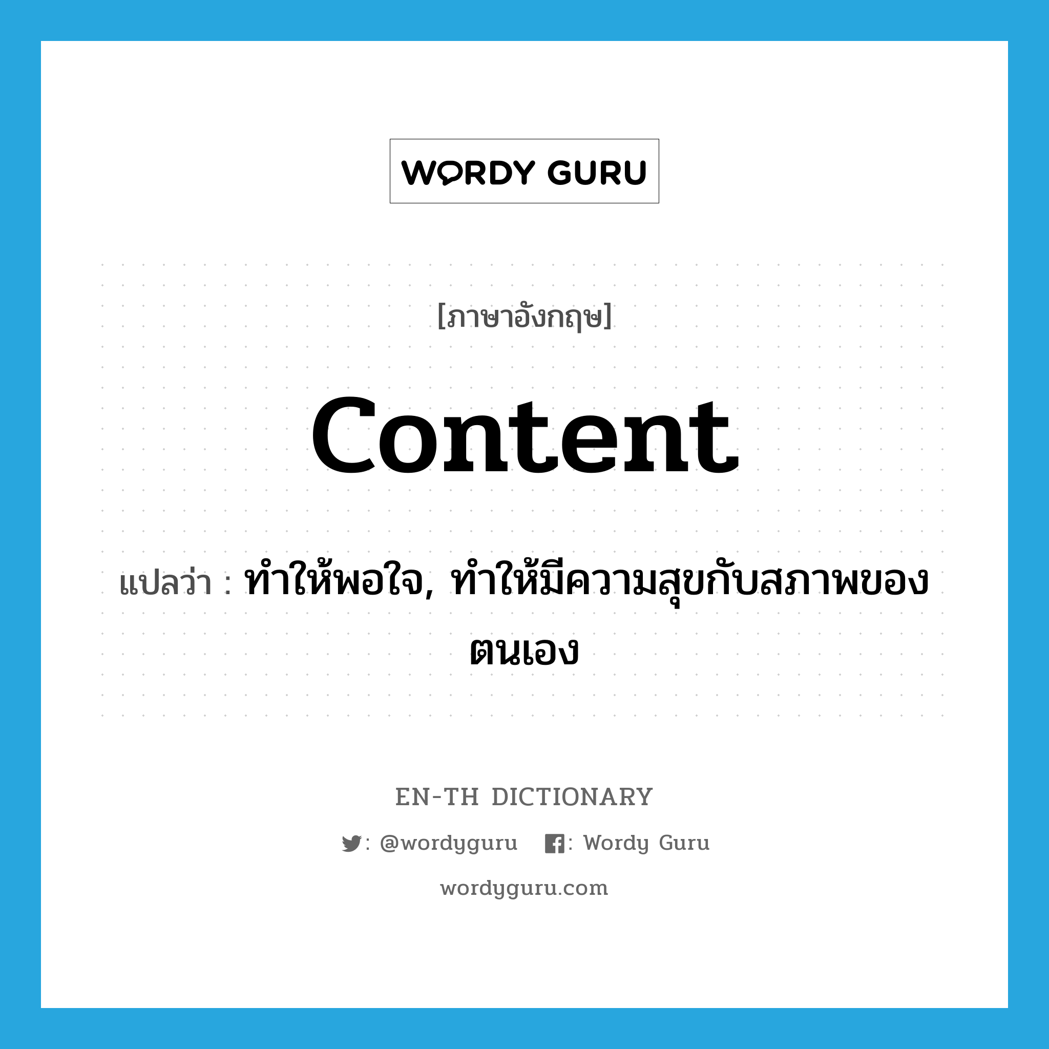 content แปลว่า?, คำศัพท์ภาษาอังกฤษ content แปลว่า ทำให้พอใจ, ทำให้มีความสุขกับสภาพของตนเอง ประเภท VT หมวด VT