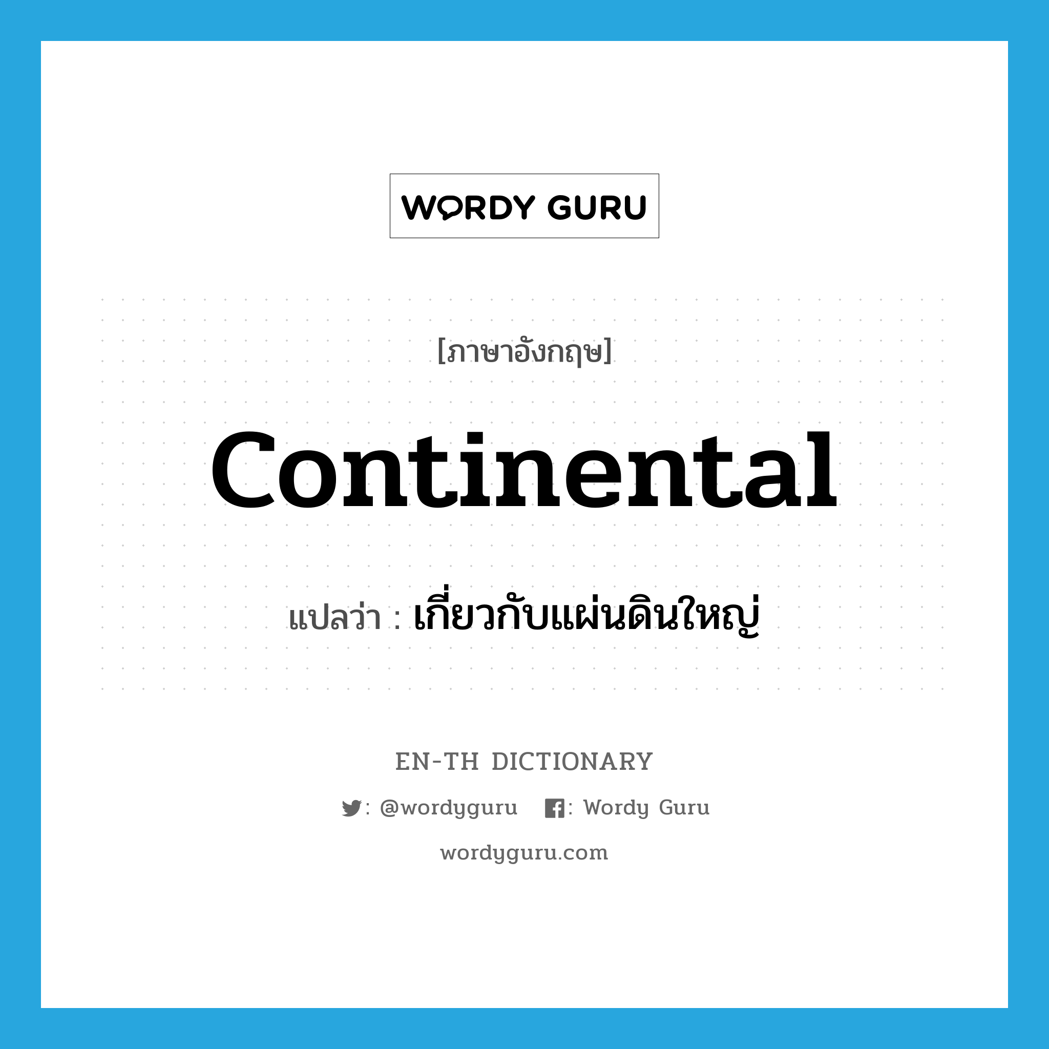 continental แปลว่า?, คำศัพท์ภาษาอังกฤษ continental แปลว่า เกี่ยวกับแผ่นดินใหญ่ ประเภท ADJ หมวด ADJ