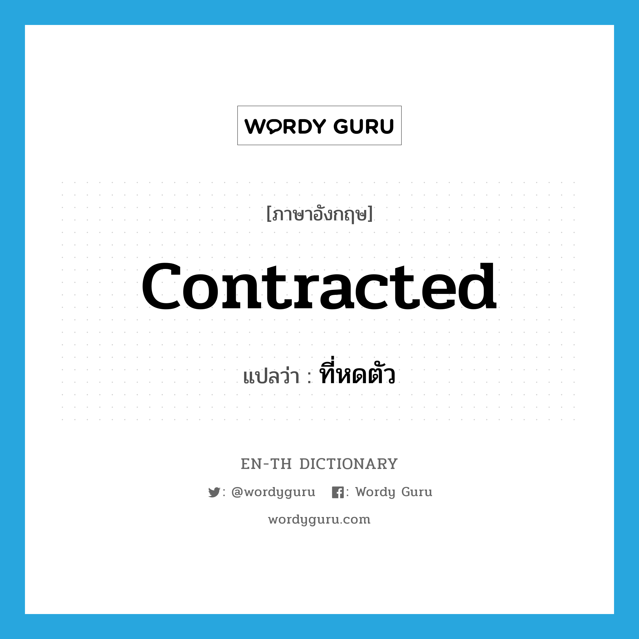 contracted แปลว่า?, คำศัพท์ภาษาอังกฤษ contracted แปลว่า ที่หดตัว ประเภท ADJ หมวด ADJ