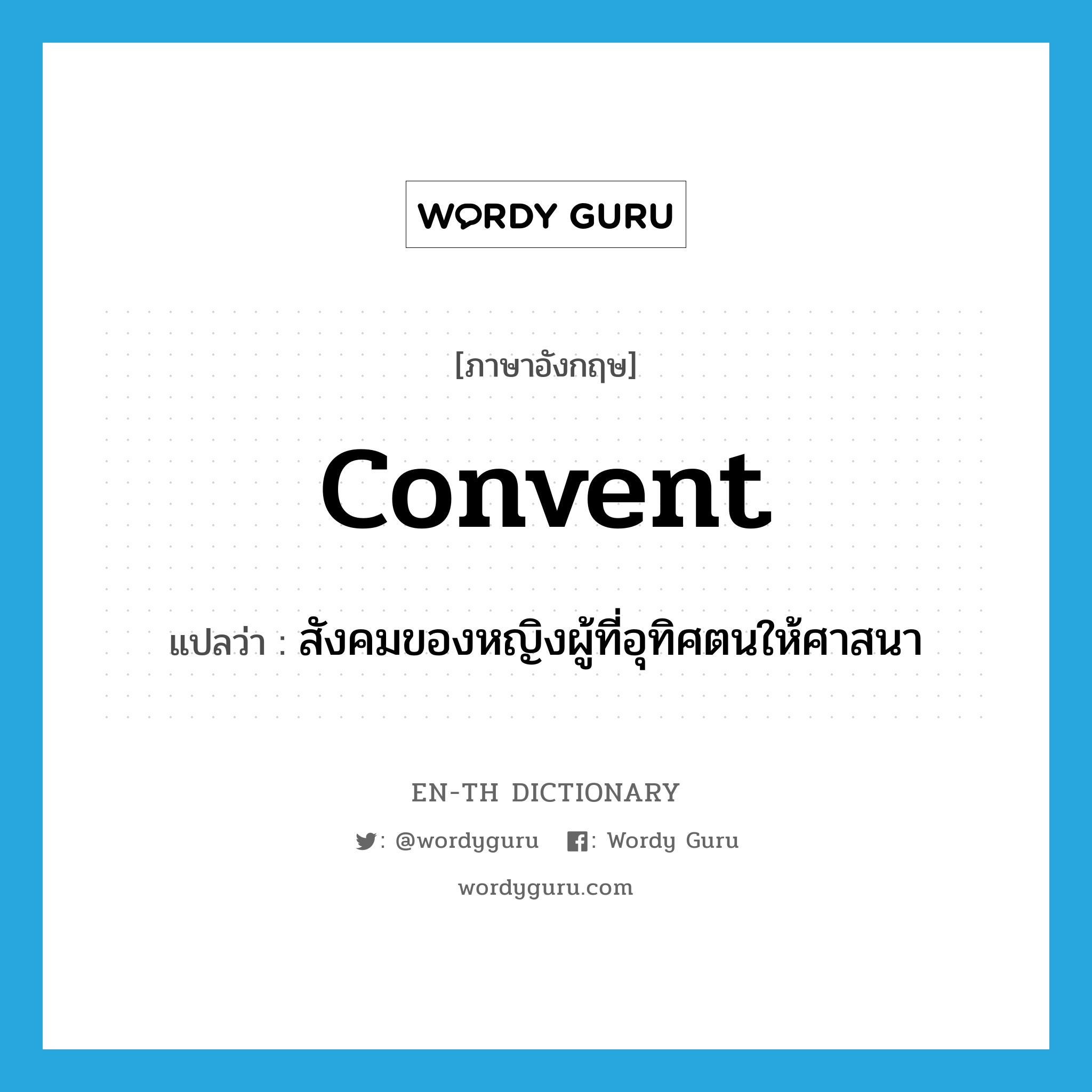 convent แปลว่า?, คำศัพท์ภาษาอังกฤษ convent แปลว่า สังคมของหญิงผู้ที่อุทิศตนให้ศาสนา ประเภท N หมวด N