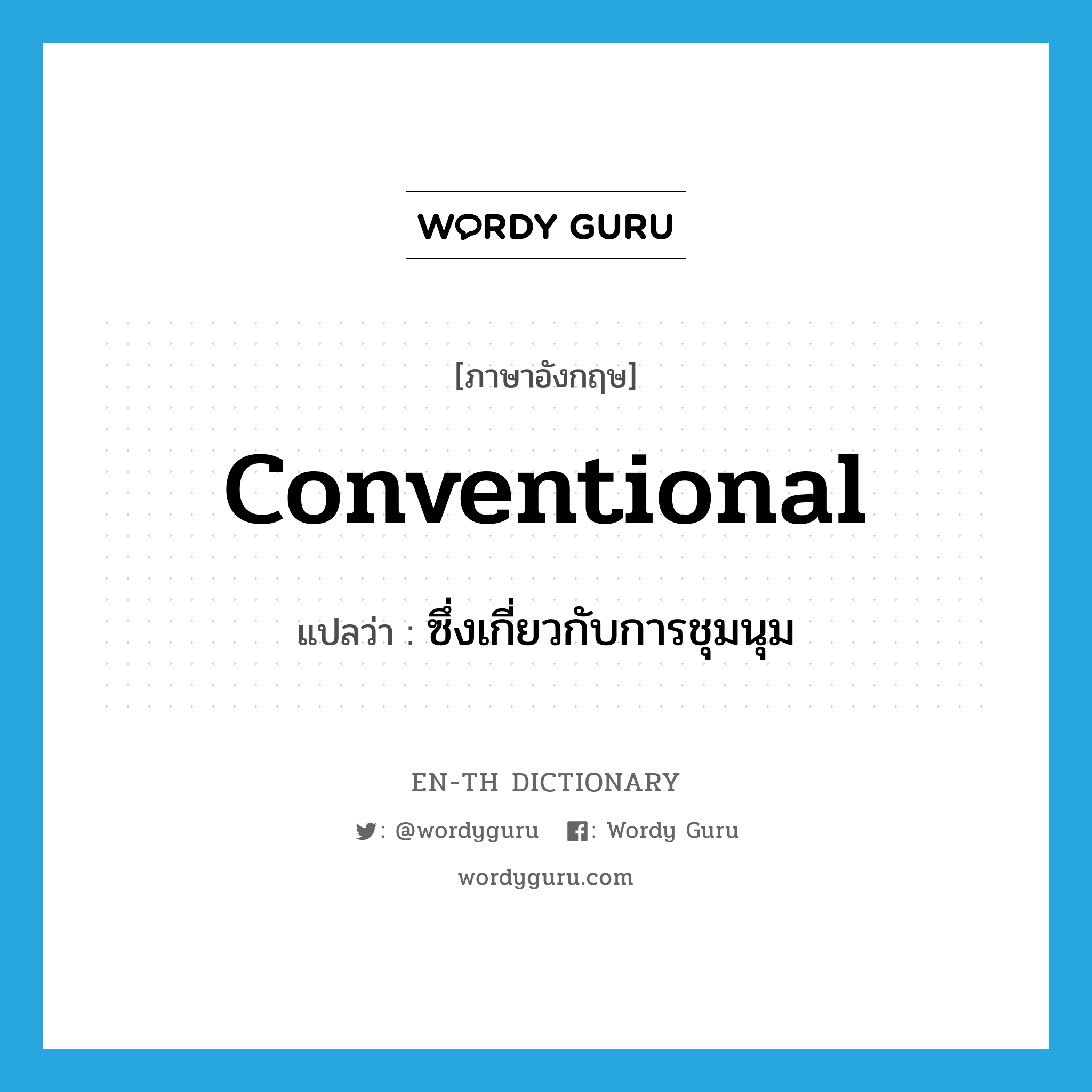 conventional แปลว่า?, คำศัพท์ภาษาอังกฤษ conventional แปลว่า ซึ่งเกี่ยวกับการชุมนุม ประเภท ADJ หมวด ADJ