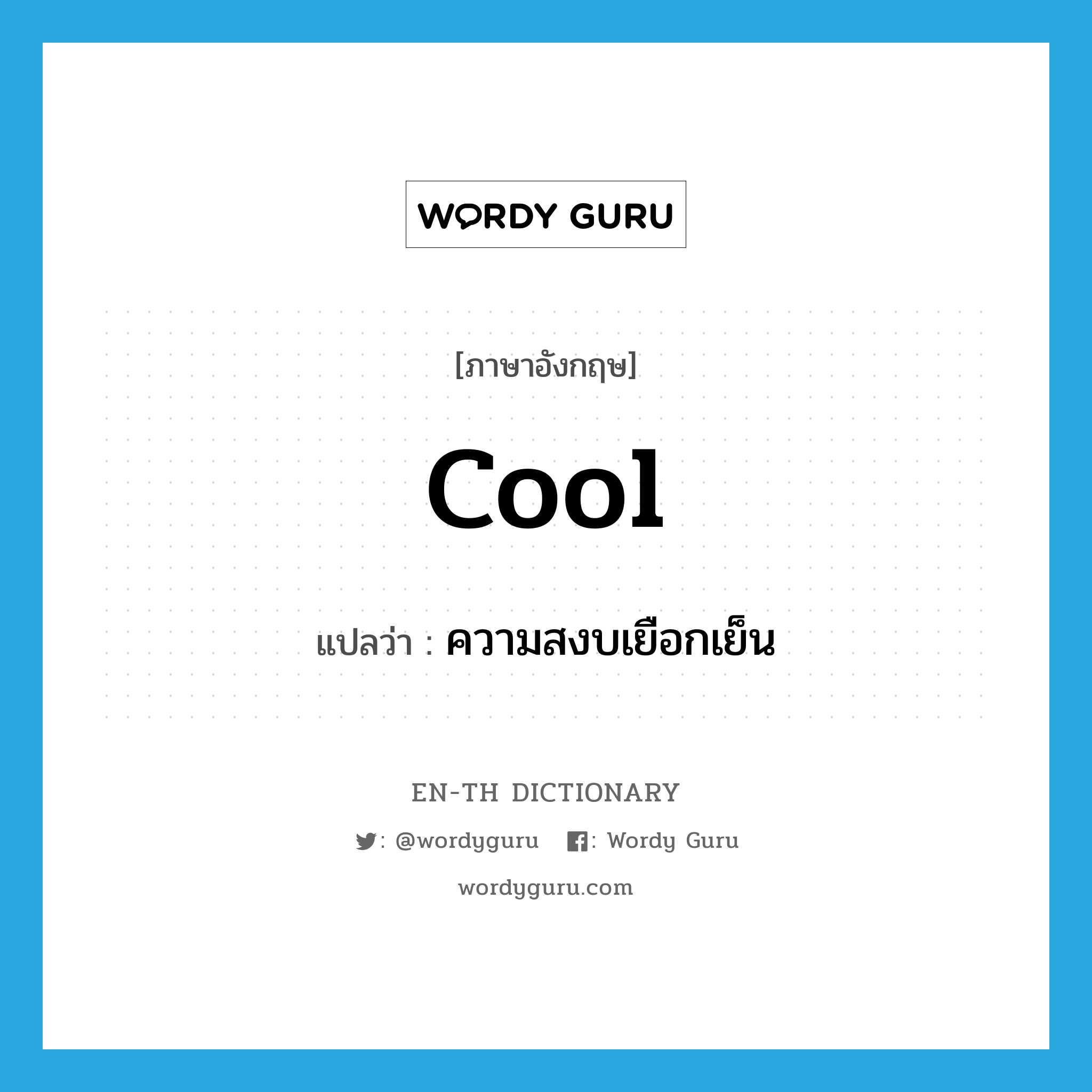 cool แปลว่า?, คำศัพท์ภาษาอังกฤษ cool แปลว่า ความสงบเยือกเย็น ประเภท N หมวด N