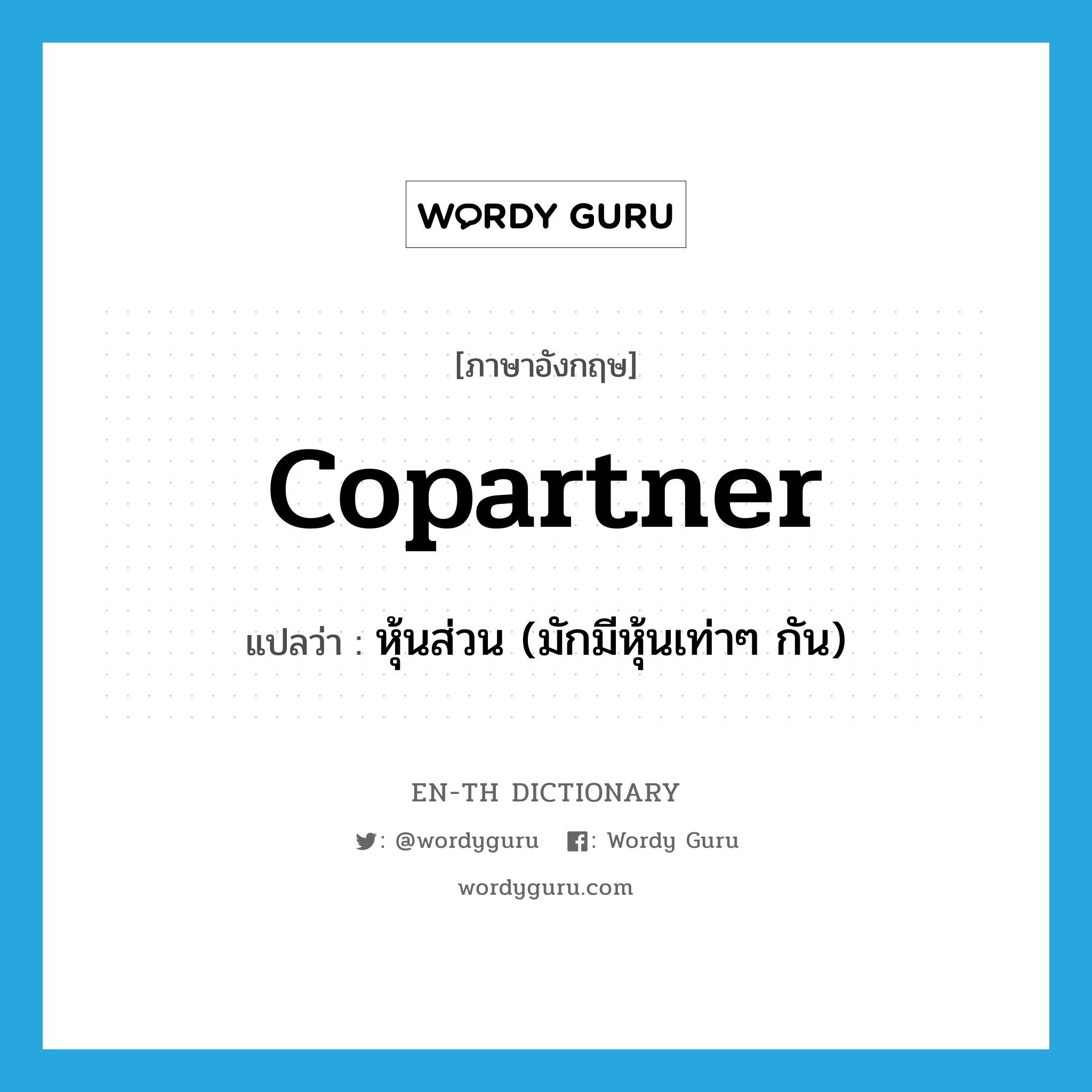 copartner แปลว่า?, คำศัพท์ภาษาอังกฤษ copartner แปลว่า หุ้นส่วน (มักมีหุ้นเท่าๆ กัน) ประเภท N หมวด N