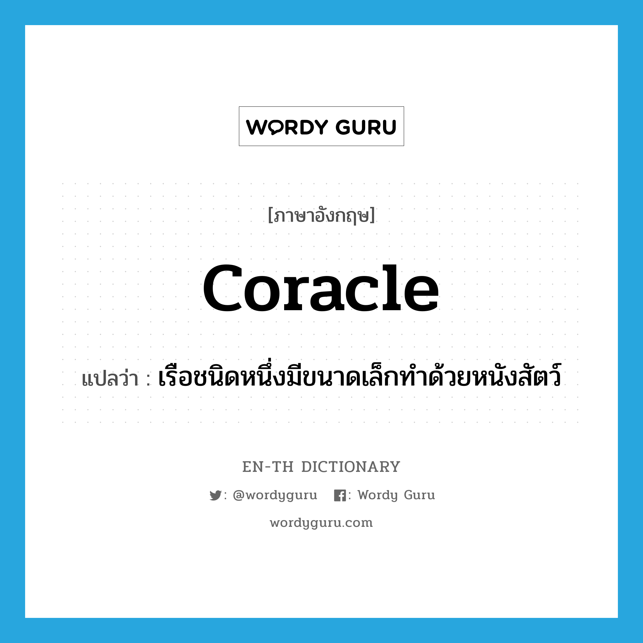 coracle แปลว่า?, คำศัพท์ภาษาอังกฤษ coracle แปลว่า เรือชนิดหนึ่งมีขนาดเล็กทำด้วยหนังสัตว์ ประเภท N หมวด N