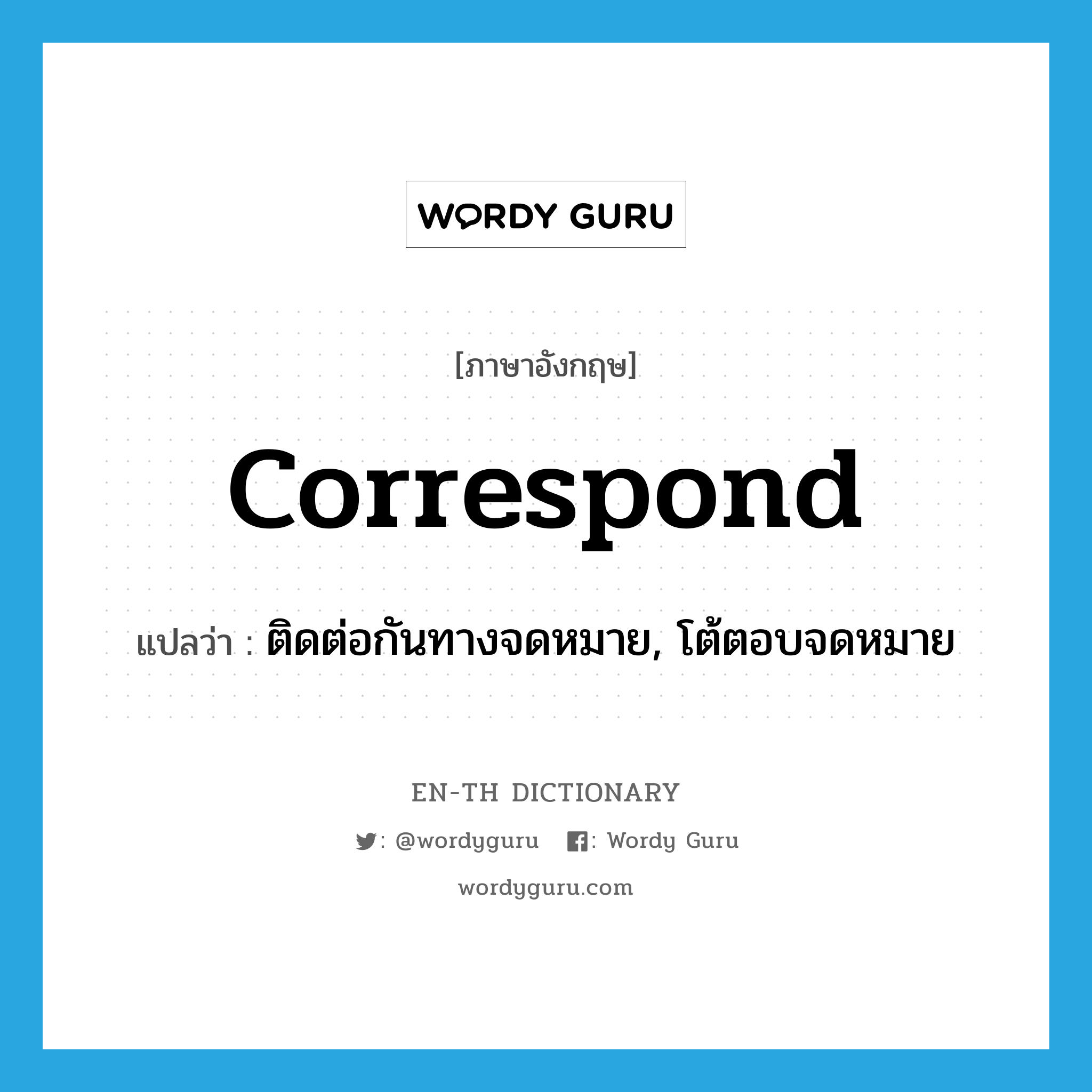 correspond แปลว่า?, คำศัพท์ภาษาอังกฤษ correspond แปลว่า ติดต่อกันทางจดหมาย, โต้ตอบจดหมาย ประเภท VI หมวด VI