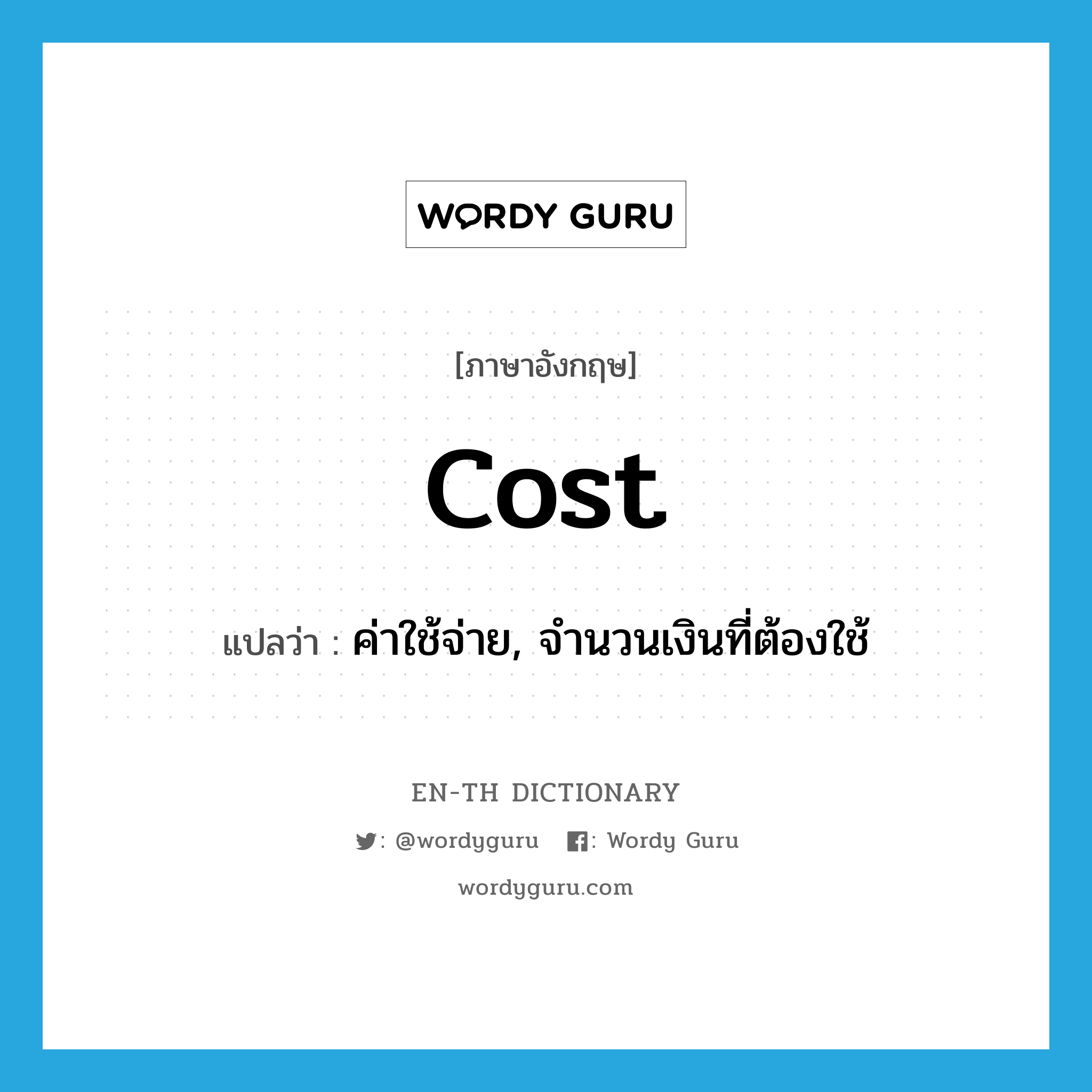 cost แปลว่า?, คำศัพท์ภาษาอังกฤษ cost แปลว่า ค่าใช้จ่าย, จำนวนเงินที่ต้องใช้ ประเภท N หมวด N