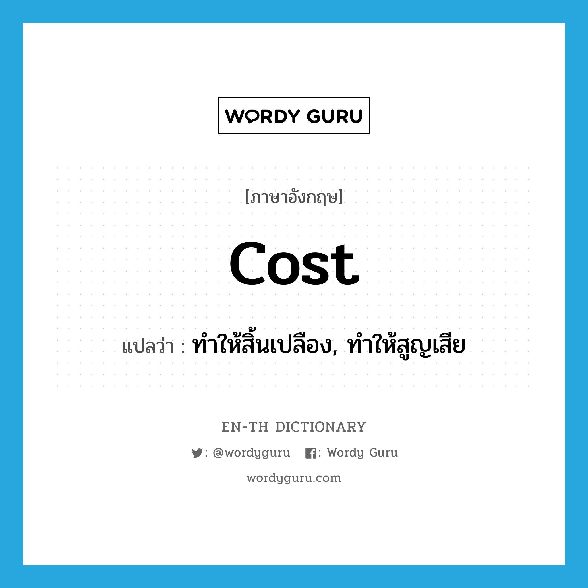 cost แปลว่า?, คำศัพท์ภาษาอังกฤษ cost แปลว่า ทำให้สิ้นเปลือง, ทำให้สูญเสีย ประเภท VT หมวด VT