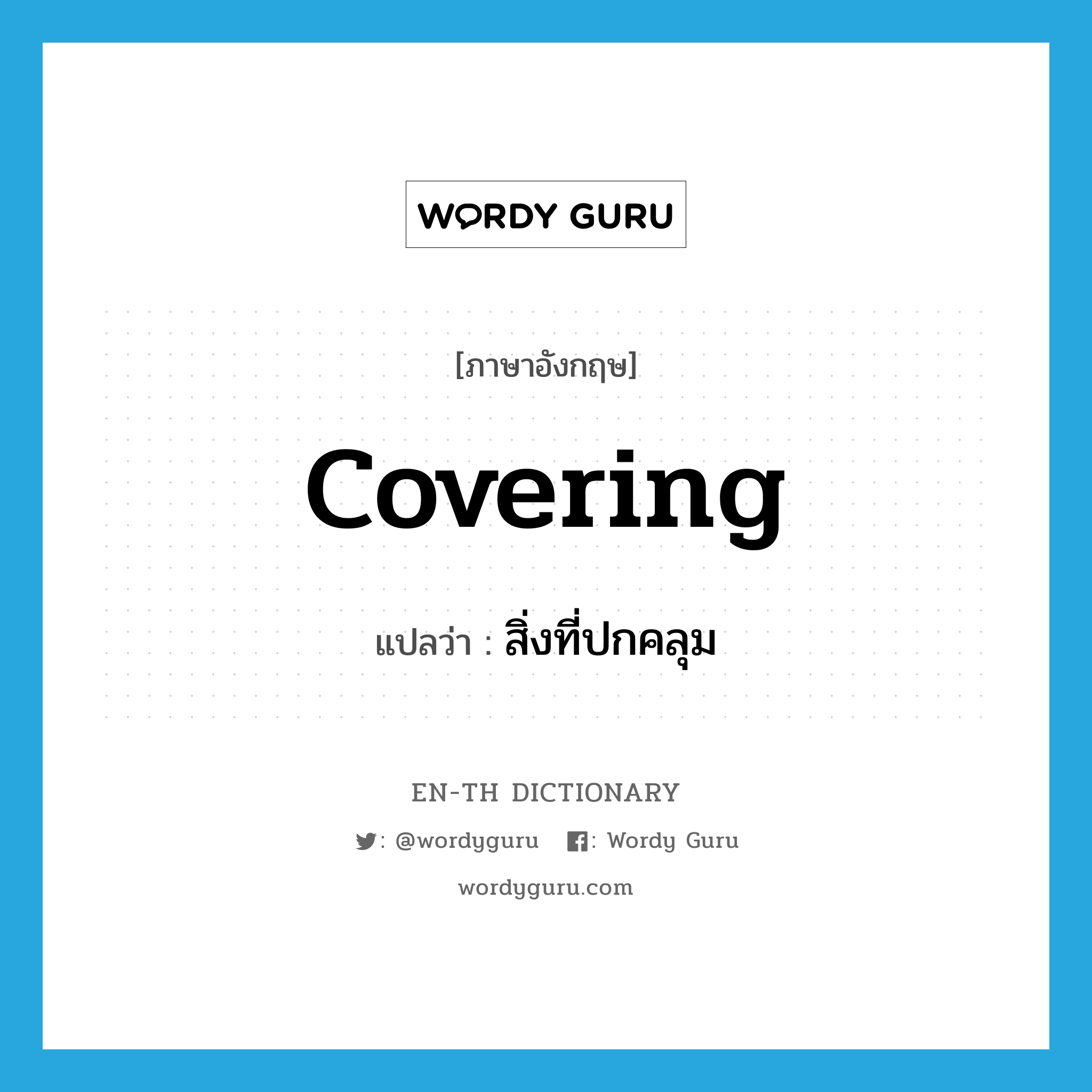 covering แปลว่า?, คำศัพท์ภาษาอังกฤษ covering แปลว่า สิ่งที่ปกคลุม ประเภท N หมวด N