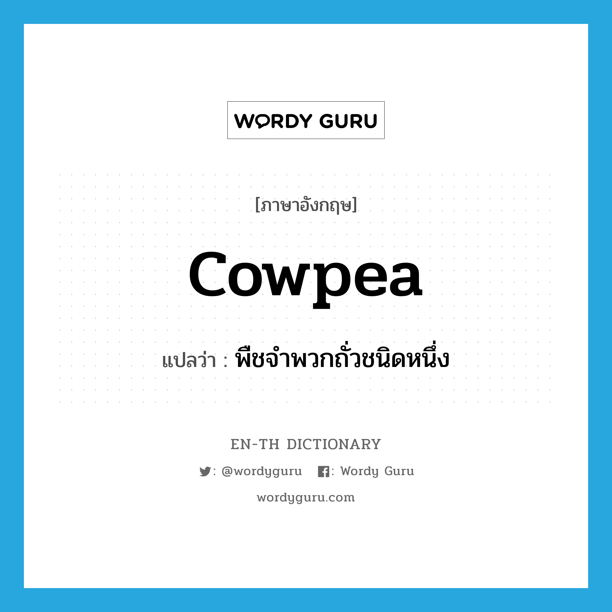 cowpea แปลว่า?, คำศัพท์ภาษาอังกฤษ cowpea แปลว่า พืชจำพวกถั่วชนิดหนึ่ง ประเภท N หมวด N