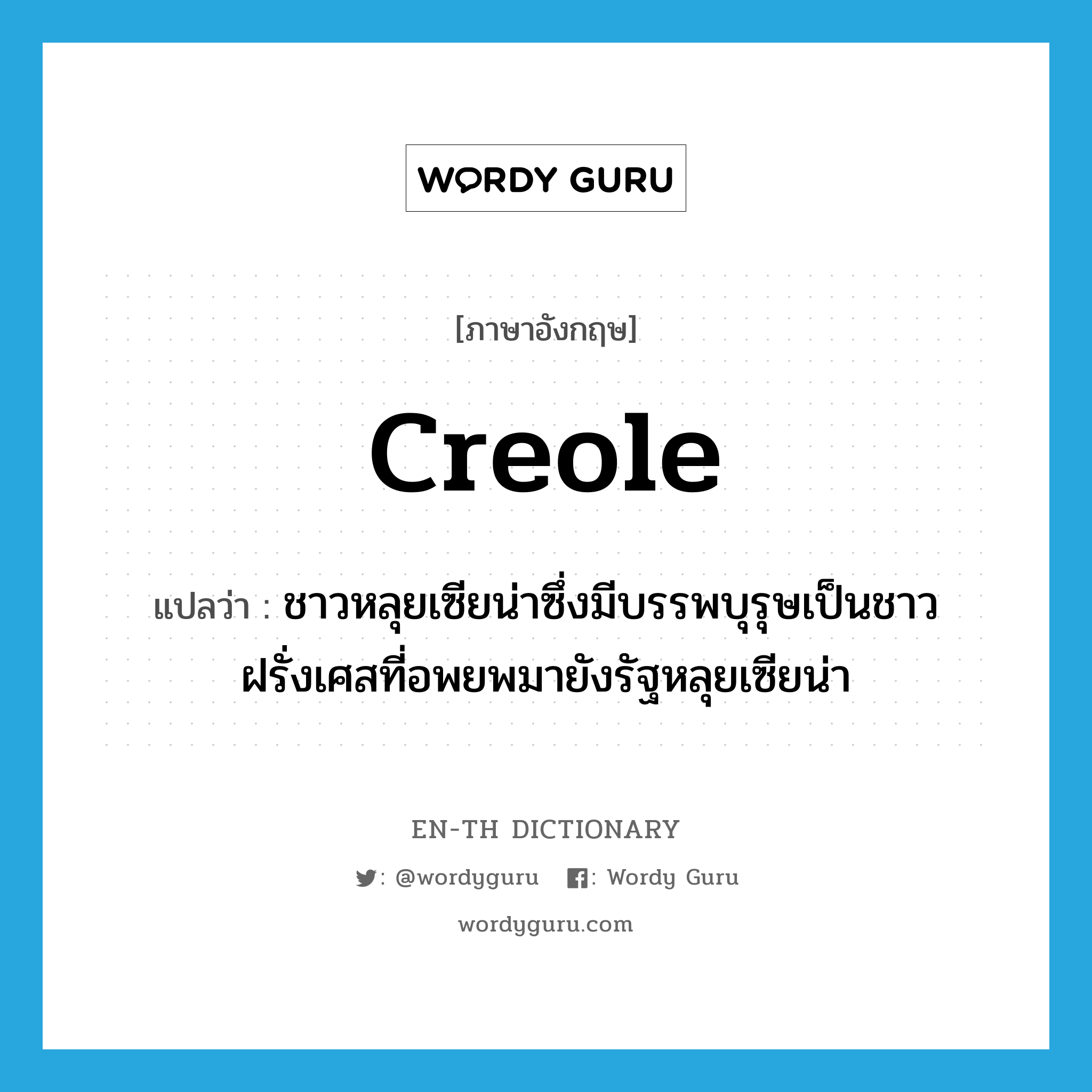 Creole แปลว่า?, คำศัพท์ภาษาอังกฤษ Creole แปลว่า ชาวหลุยเซียน่าซึ่งมีบรรพบุรุษเป็นชาวฝรั่งเศสที่อพยพมายังรัฐหลุยเซียน่า ประเภท N หมวด N