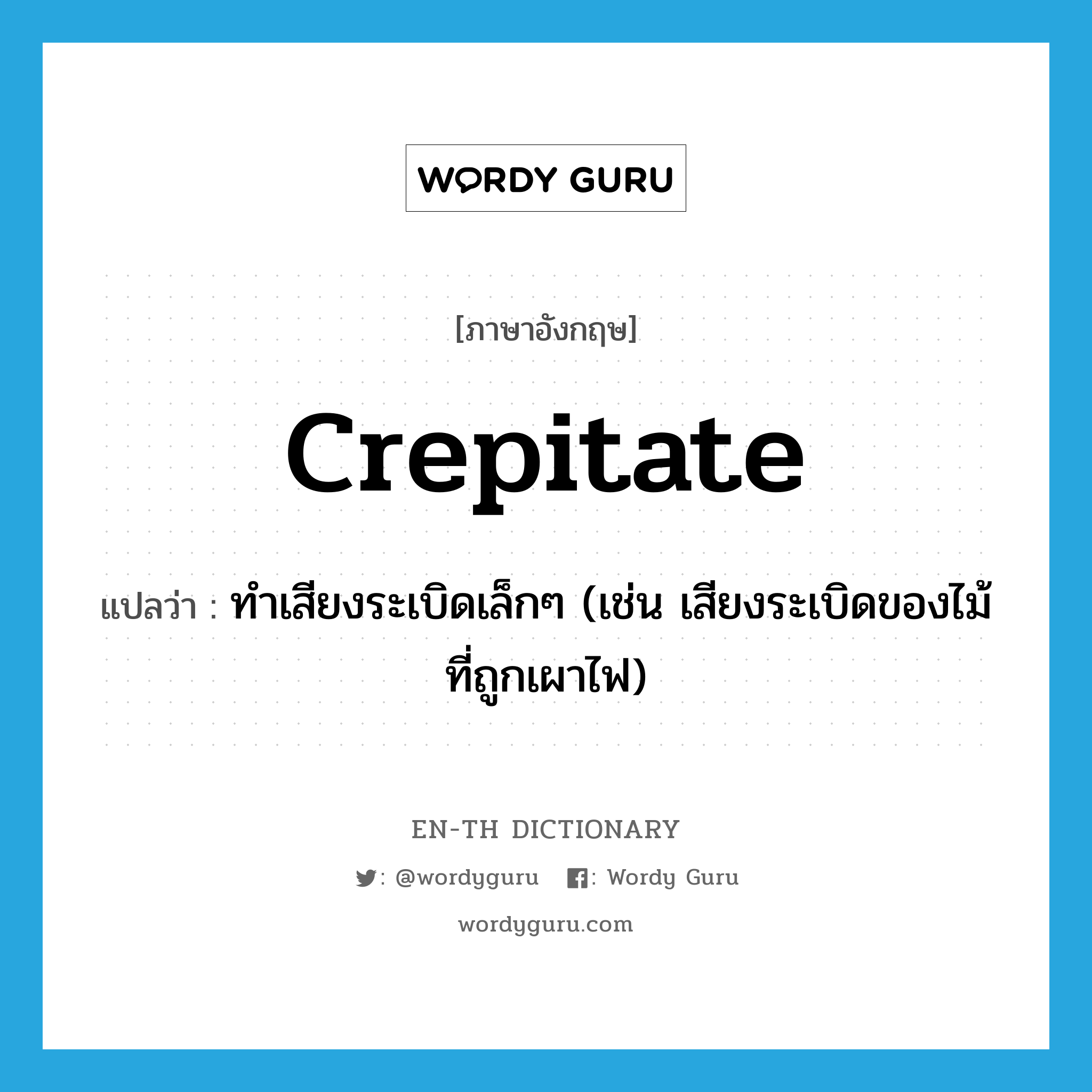 crepitate แปลว่า?, คำศัพท์ภาษาอังกฤษ crepitate แปลว่า ทำเสียงระเบิดเล็กๆ (เช่น เสียงระเบิดของไม้ที่ถูกเผาไฟ) ประเภท VI หมวด VI