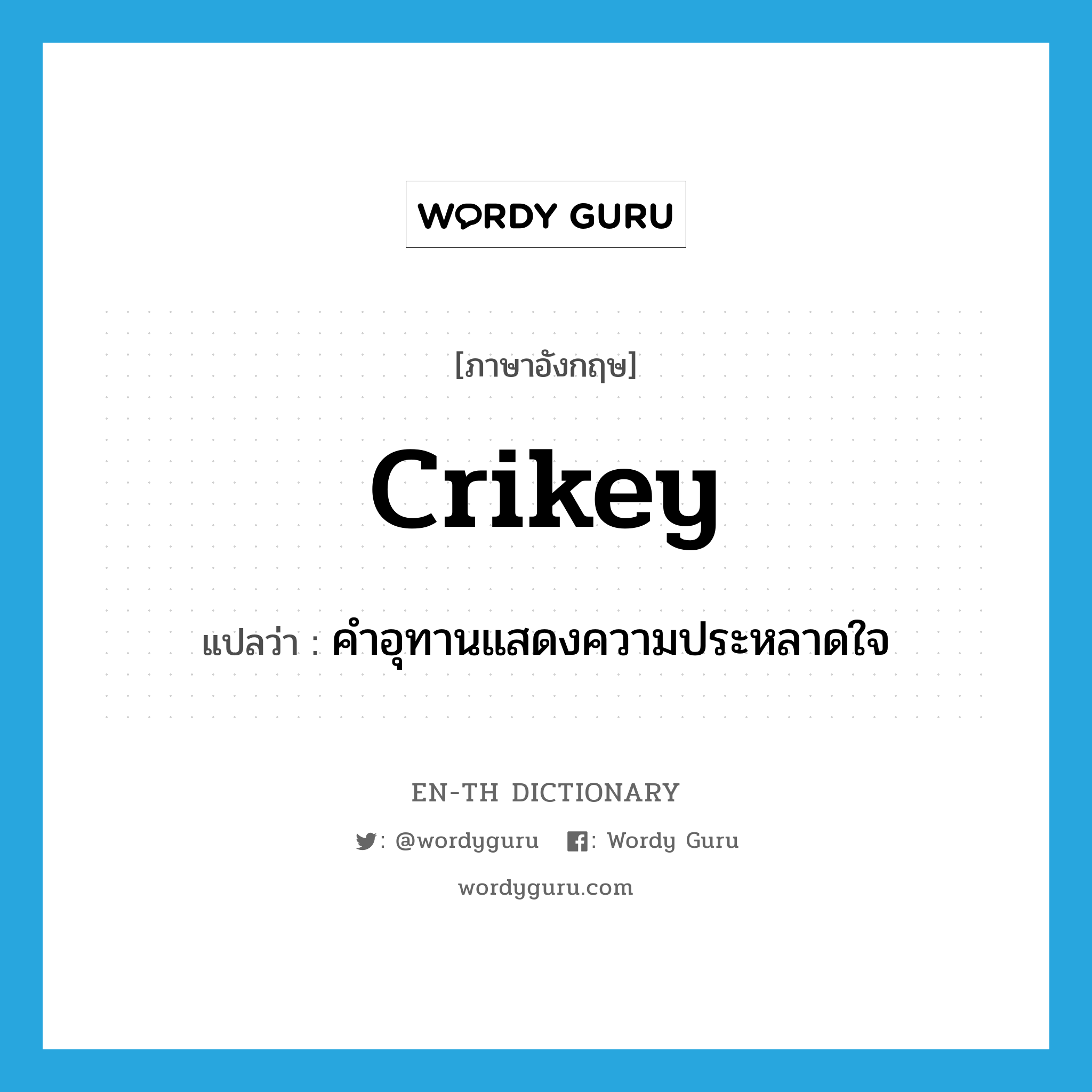 crikey แปลว่า?, คำศัพท์ภาษาอังกฤษ crikey แปลว่า คำอุทานแสดงความประหลาดใจ ประเภท INT หมวด INT