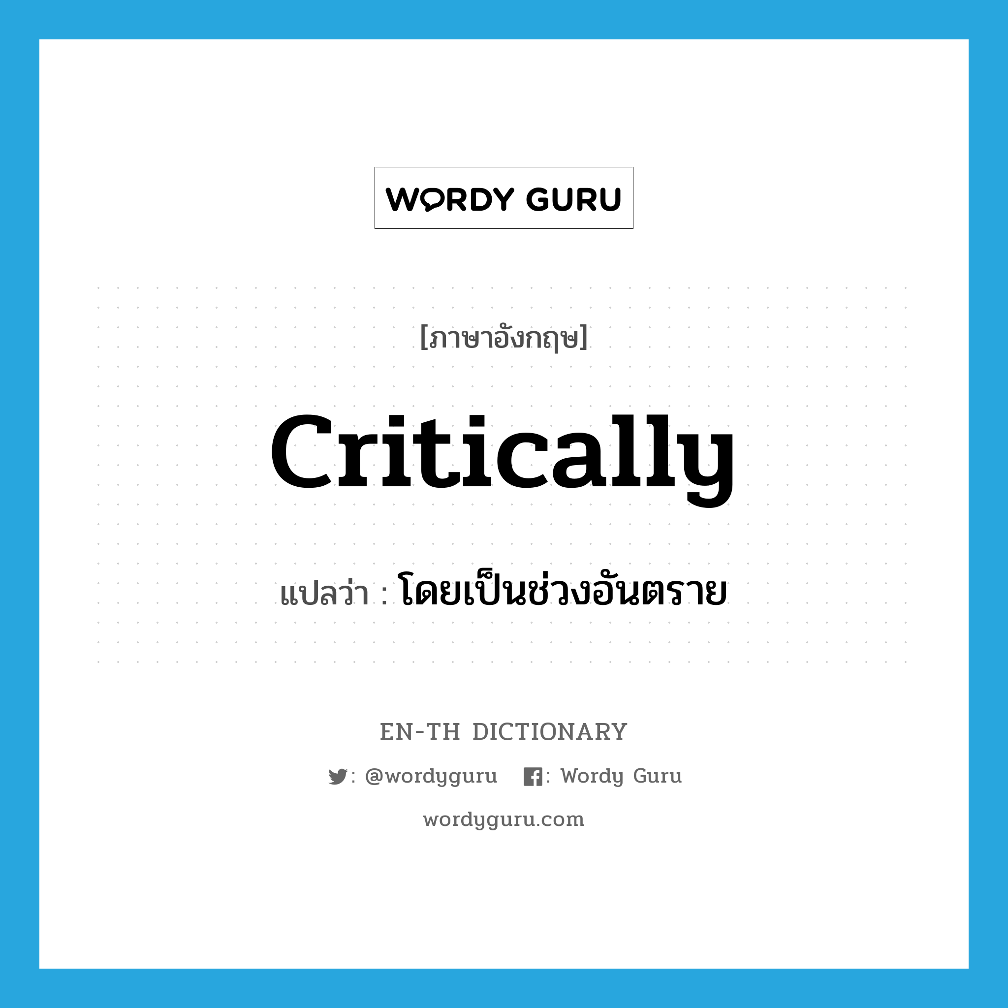 critically แปลว่า?, คำศัพท์ภาษาอังกฤษ critically แปลว่า โดยเป็นช่วงอันตราย ประเภท ADV หมวด ADV